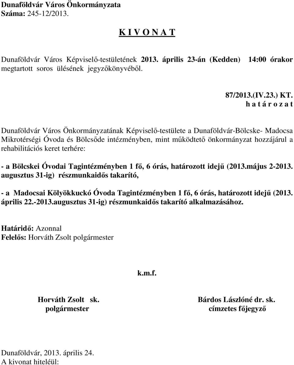 működtető önkormányzat hozzájárul a rehabilitációs keret terhére: - a Bölcskei Óvodai Tagintézményben 1 fő, 6 órás, határozott idejű