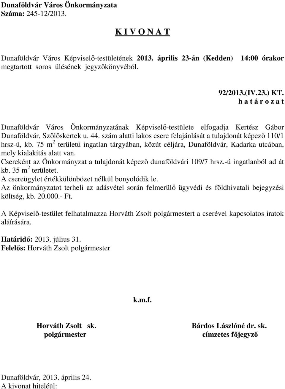 Csereként az Önkormányzat a tulajdonát képező dunaföldvári 109/7 hrsz.-ú ingatlanból ad át kb. 35 m 2 területet. A csereügylet értékkülönbözet nélkül bonyolódik le.