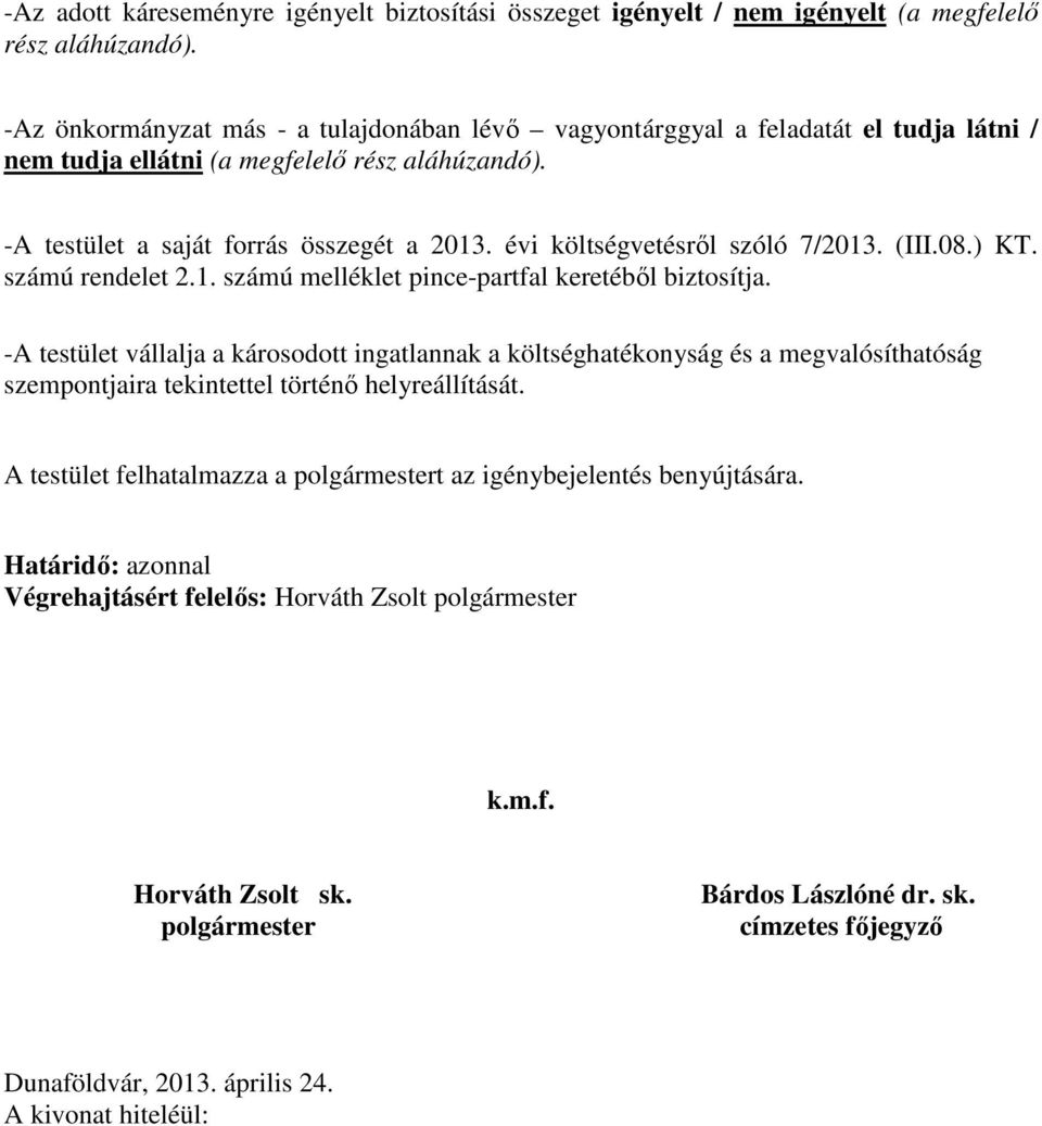 -A testület a saját forrás összegét a 2013. évi költségvetésről szóló 7/2013. (III.08.) KT. számú rendelet 2.1. számú melléklet pince-partfal keretéből biztosítja.