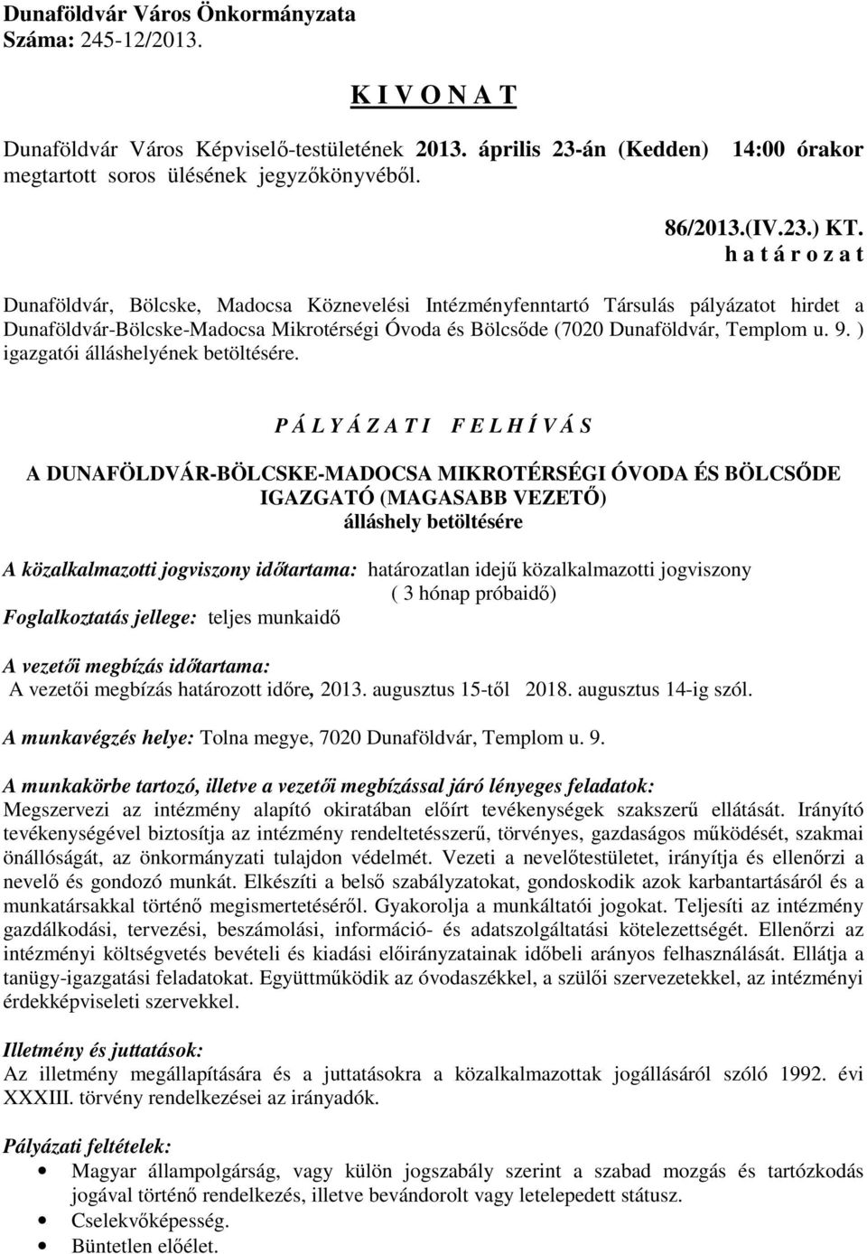 P Á L Y Á Z A T I F E L H Í V Á S A DUNAFÖLDVÁR-BÖLCSKE-MADOCSA MIKROTÉRSÉGI ÓVODA ÉS BÖLCSŐDE IGAZGATÓ (MAGASABB VEZETŐ) álláshely betöltésére A közalkalmazotti jogviszony időtartama: határozatlan