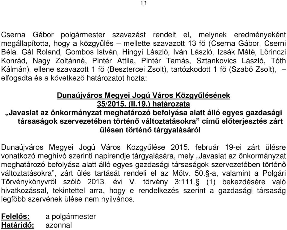 ) határozata Javaslat az önkormányzat meghatározó befolyása alatt álló egyes gazdasági társaságok szervezetében történő változtatásokra című előterjesztés zárt ülésen történő tárgyalásáról