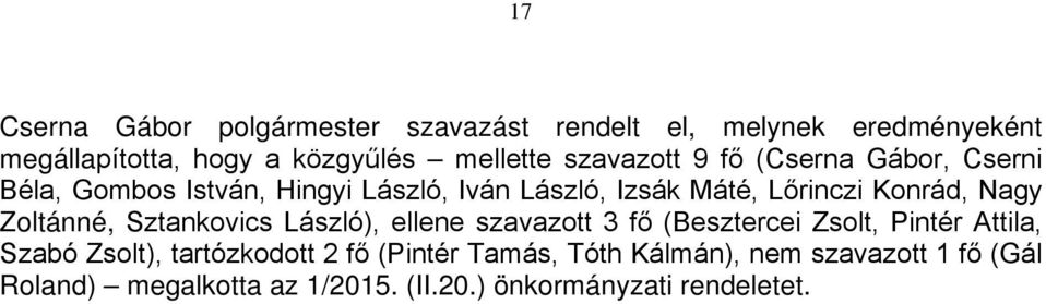 ellene szavazott 3 fő (Besztercei Zsolt, Pintér Attila, Szabó Zsolt), tartózkodott 2 fő (Pintér