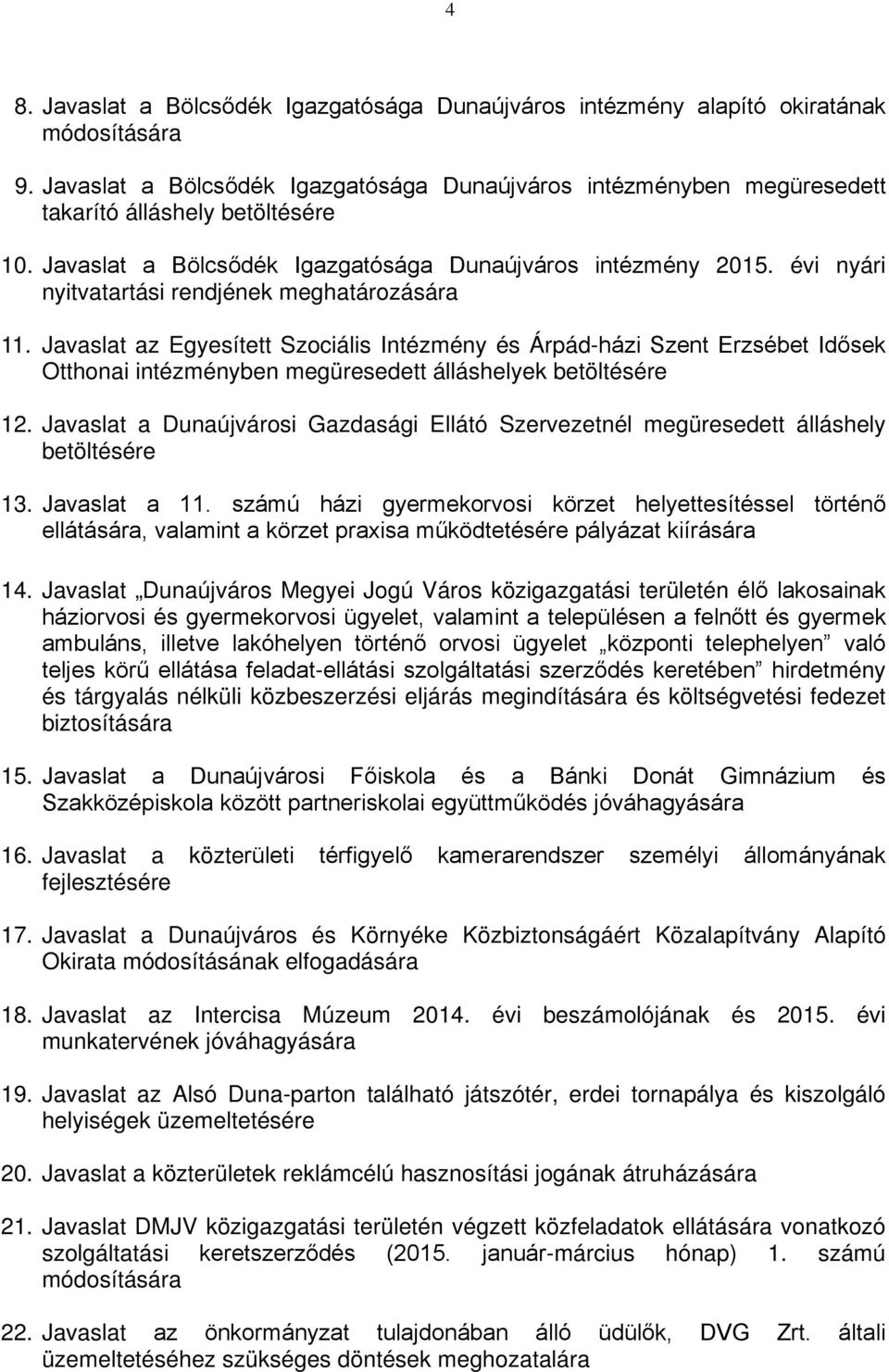 évi nyári nyitvatartási rendjének meghatározására 11. Javaslat az Egyesített Szociális Intézmény és Árpád-házi Szent Erzsébet Idősek Otthonai intézményben megüresedett álláshelyek betöltésére 12.