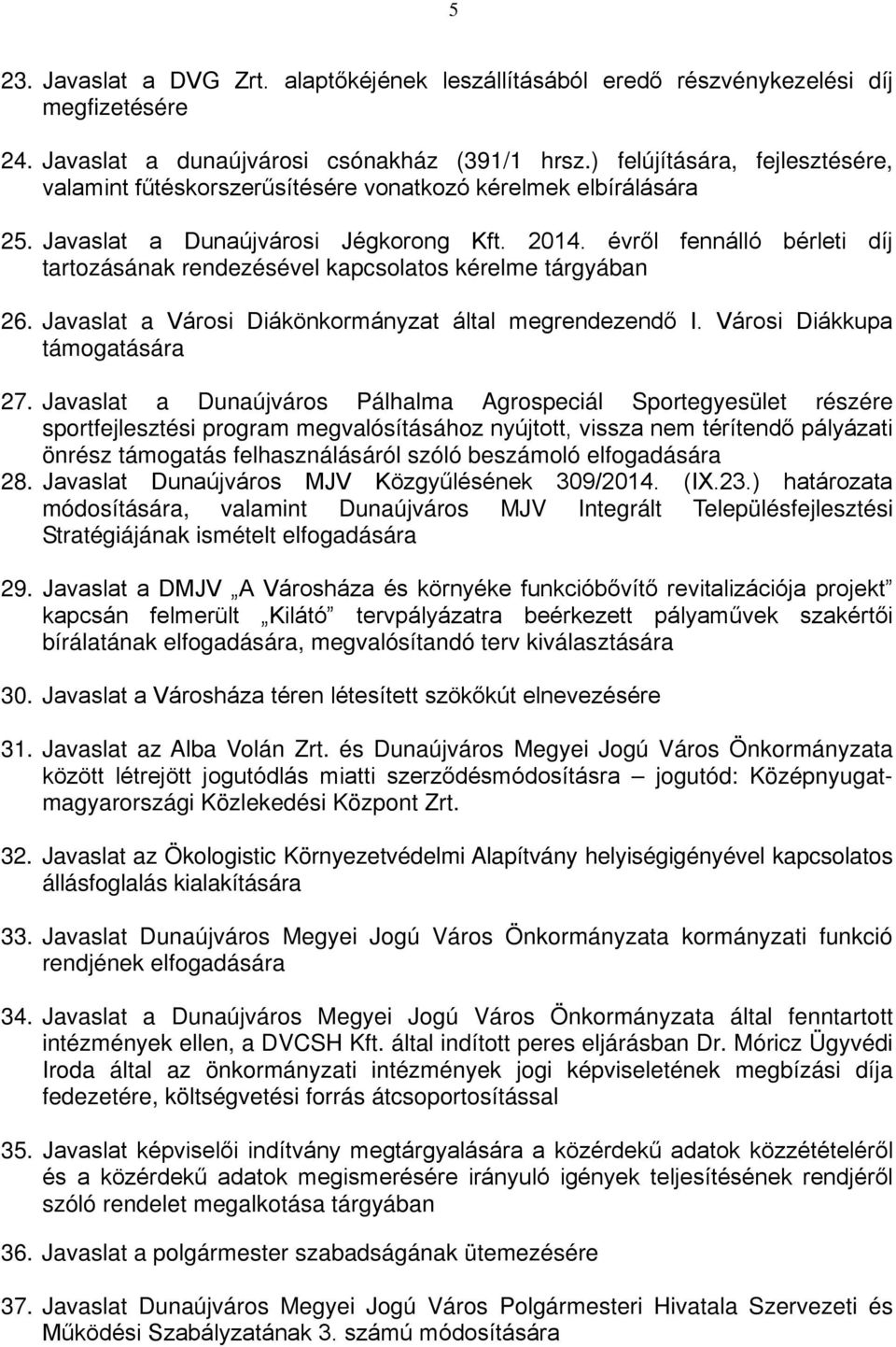 évről fennálló bérleti díj tartozásának rendezésével kapcsolatos kérelme tárgyában 26. Javaslat a Városi Diákönkormányzat által megrendezendő I. Városi Diákkupa támogatására 27.