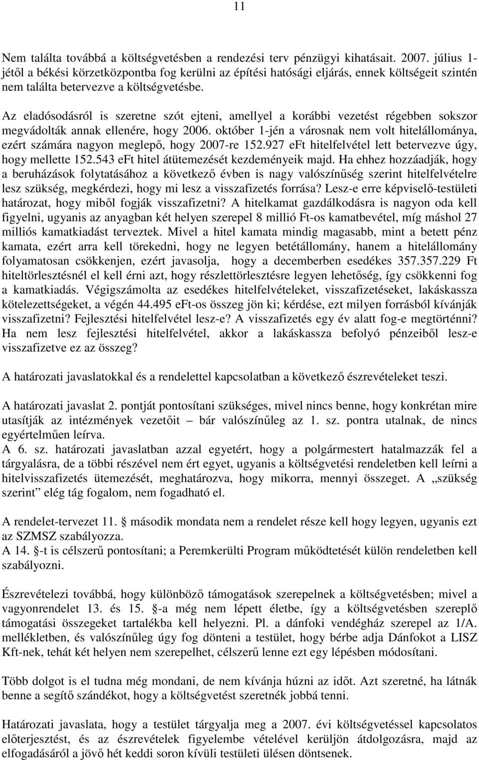 Az eladósodásról is szeretne szót ejteni, amellyel a korábbi vezetést régebben sokszor megvádolták annak ellenére, hogy 2006.