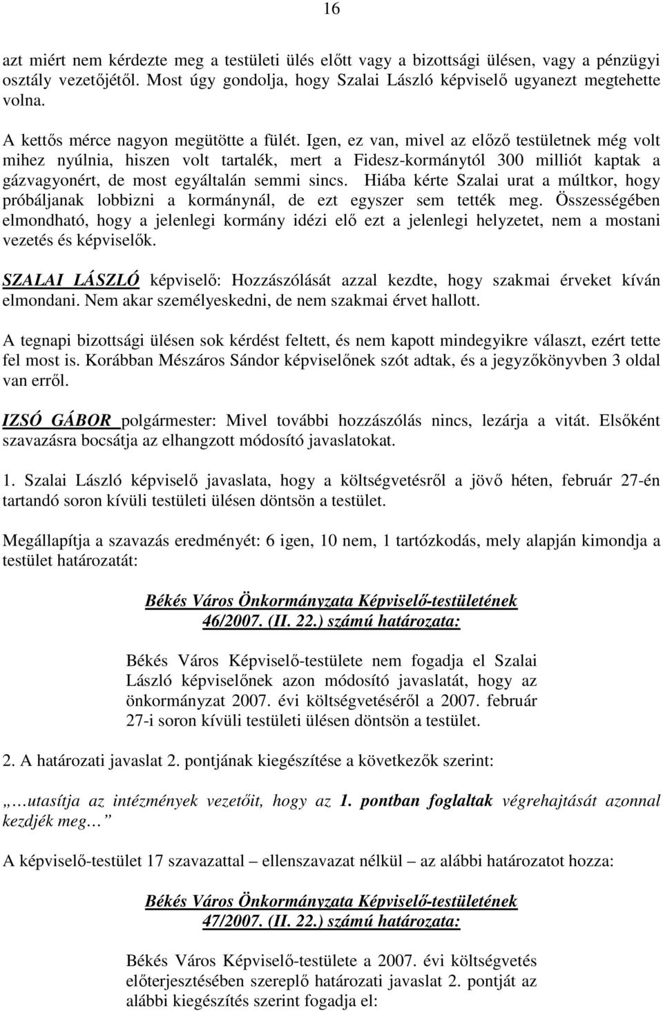 Igen, ez van, mivel az elızı testületnek még volt mihez nyúlnia, hiszen volt tartalék, mert a Fidesz-kormánytól 300 milliót kaptak a gázvagyonért, de most egyáltalán semmi sincs.