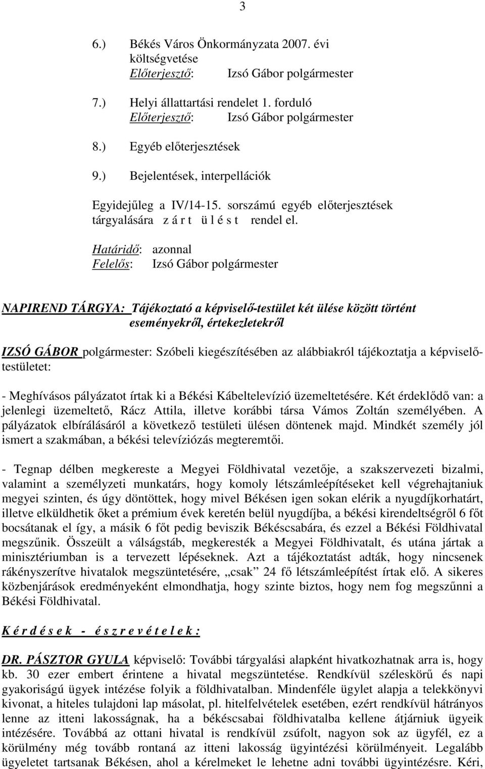 Határidı: azonnal Felelıs: Izsó Gábor polgármester NAPIREND TÁRGYA: Tájékoztató a képviselı-testület két ülése között történt eseményekrıl, értekezletekrıl IZSÓ GÁBOR polgármester: Szóbeli