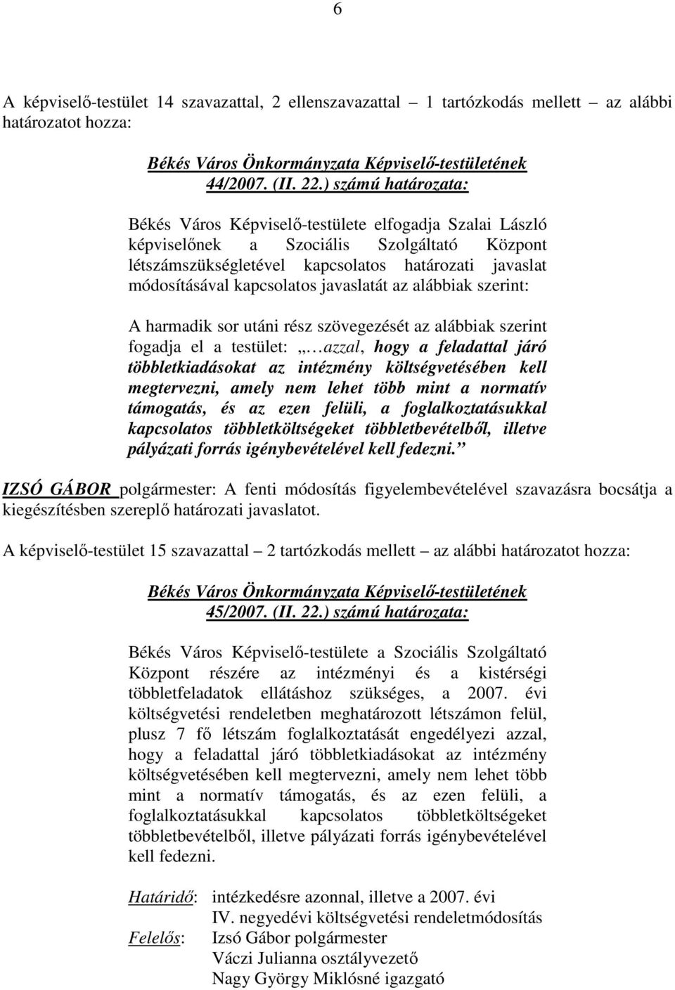 kapcsolatos javaslatát az alábbiak szerint: A harmadik sor utáni rész szövegezését az alábbiak szerint fogadja el a testület: azzal, hogy a feladattal járó többletkiadásokat az intézmény