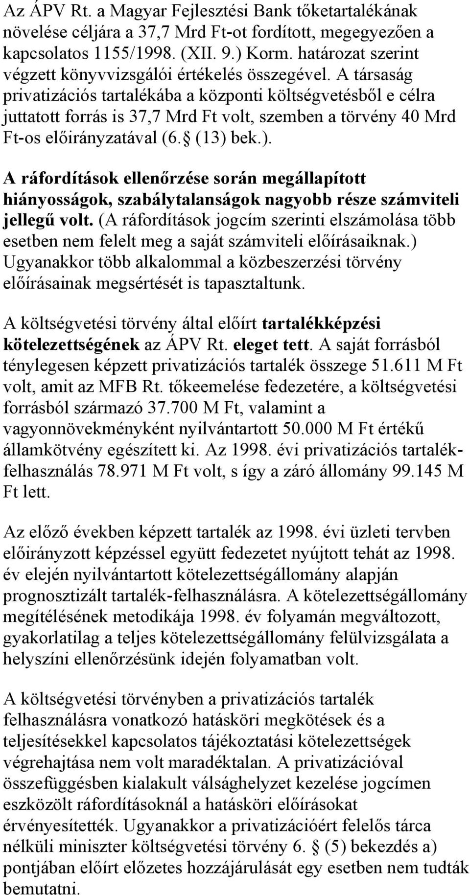 A társaság privatizációs tartalékába a központi költségvetésből e célra juttatott forrás is 37,7 Mrd Ft volt, szemben a törvény 40 Mrd Ft-os előirányzatával (6. (13) 