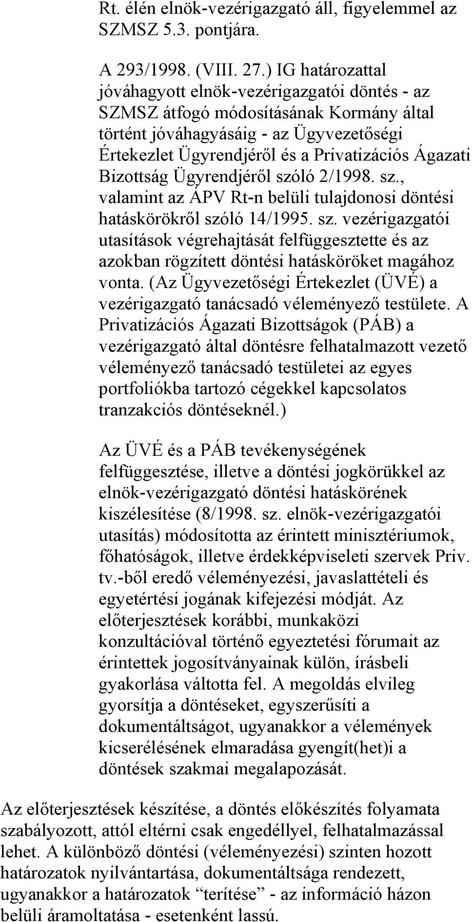 Bizottság Ügyrendjéről szóló 2/1998. sz., valamint az ÁPV Rt-n belüli tulajdonosi döntési hatáskörökről szóló 14/1995. sz. vezérigazgatói utasítások végrehajtását felfüggesztette és az azokban rögzített döntési hatásköröket magához vonta.