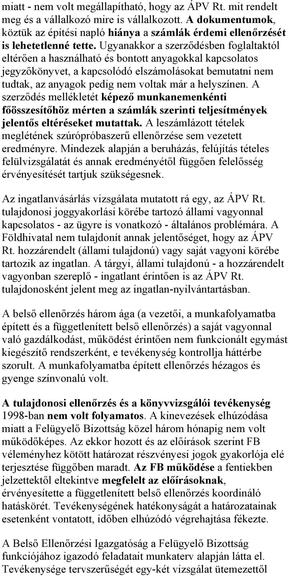 Ugyanakkor a szerződésben foglaltaktól eltérően a használható és bontott anyagokkal kapcsolatos jegyzőkönyvet, a kapcsolódó elszámolásokat bemutatni nem tudtak, az anyagok pedig nem voltak már a