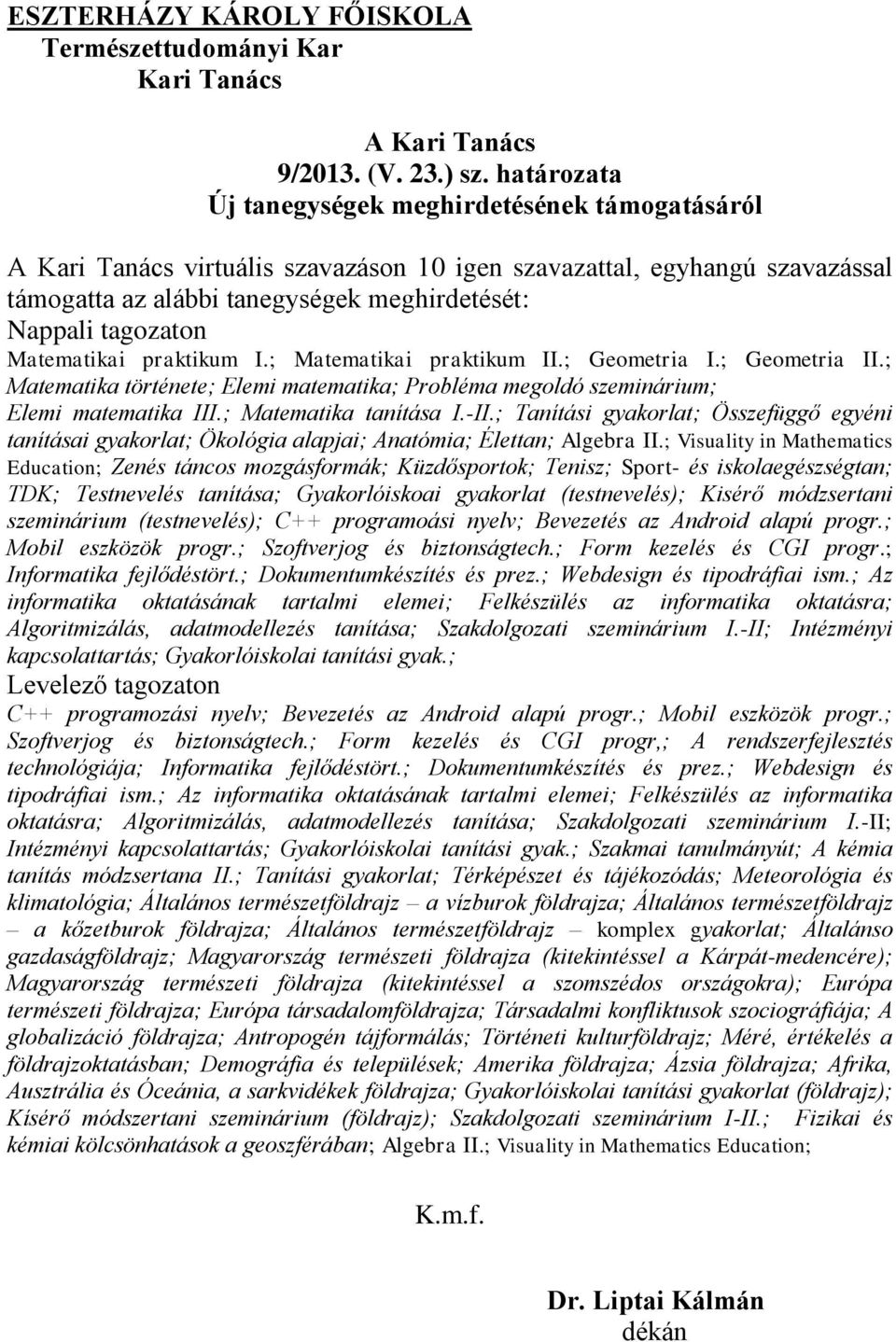 praktikum I.; Matematikai praktikum II.; Geometria I.; Geometria II.; Matematika története; Elemi matematika; Probléma megoldó szeminárium; Elemi matematika III.; Matematika tanítása I.-II.