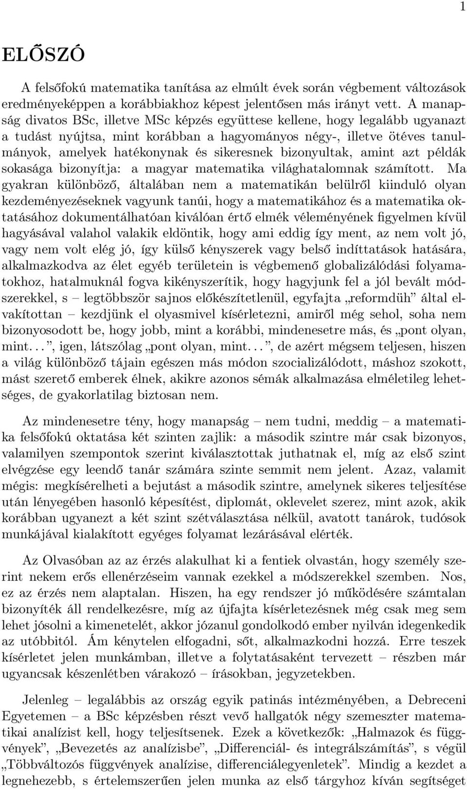 bizonyultak, amint azt példák sokasága bizonyítja: a magyar matematika világhatalomnak számított.