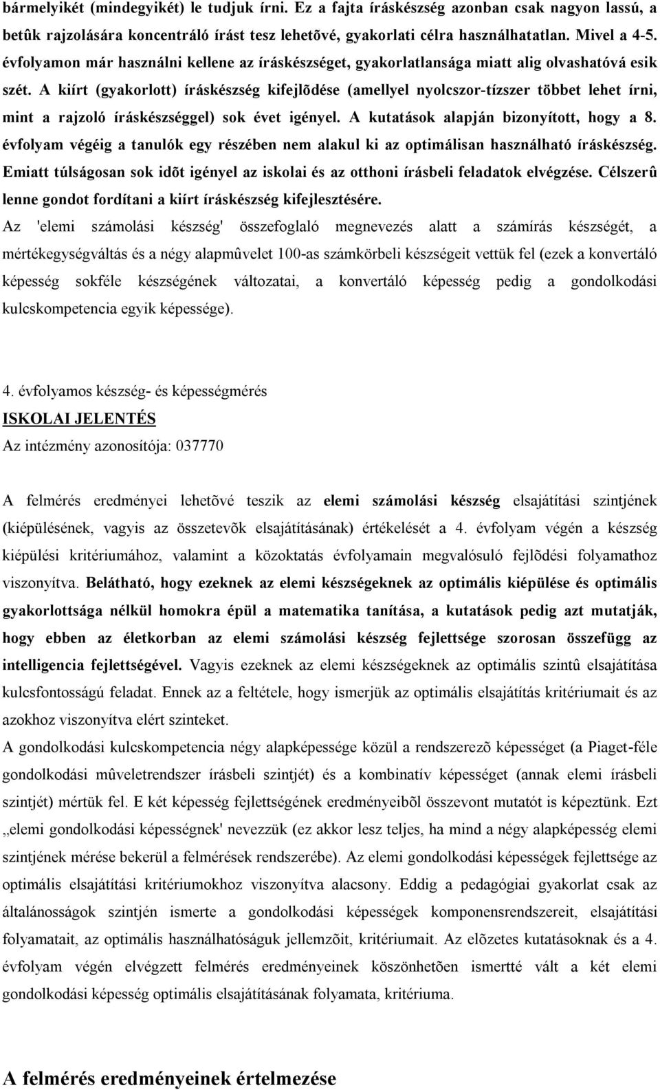 A kiírt (gyakorlott) íráskészség kifejlõdése (amellyel nyolcszor-tízszer többet lehet írni, mint a rajzoló íráskészséggel) sok évet igényel. A kutatások alapján bizonyított, hogy a 8.