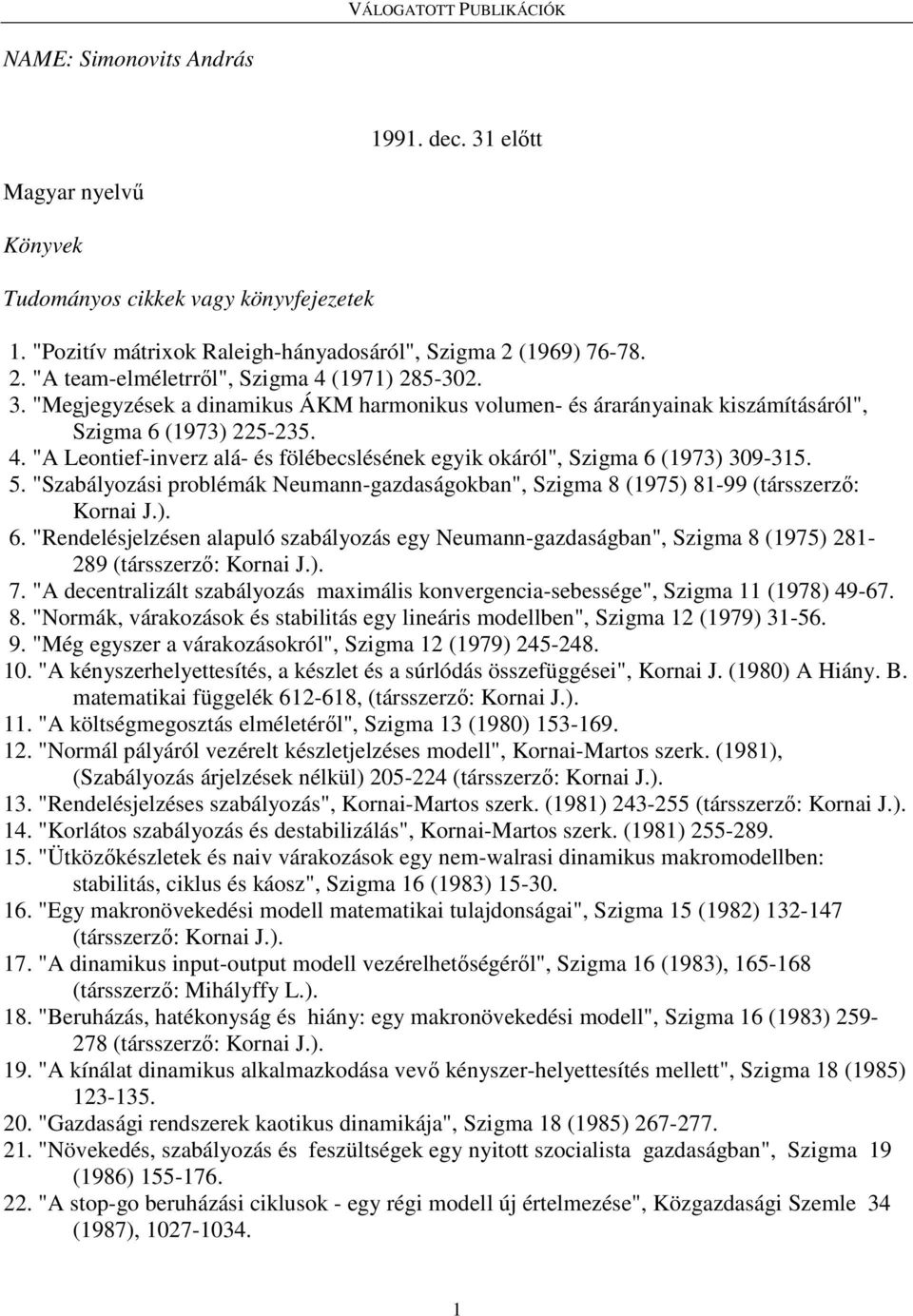 ). 7. "A decentralizált szabályozás maximális konvergencia-sebessége", Szigma 11 (1978) 49-67. 8. "Normák, várakozások és stabilitás egy lineáris modellben", Szigma 12 (1979) 31-56. 9.