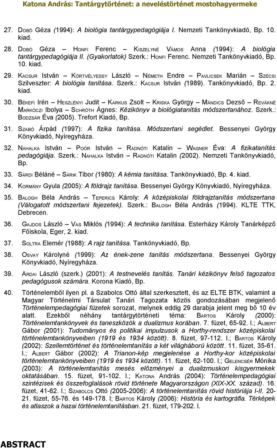 Tankönyvkiadó, Bp. 2. kiad. 30. BÉKEFI Irén HESZLÉNYI Judit KARKUS Zsolt KRISKA György MÁNDICS Dezső REVÁKNÉ MARKÓCZI Ibolya SCHRÓTH Ágnes: Kézikönyv a biológiatanítás módszertanához. Szerk.