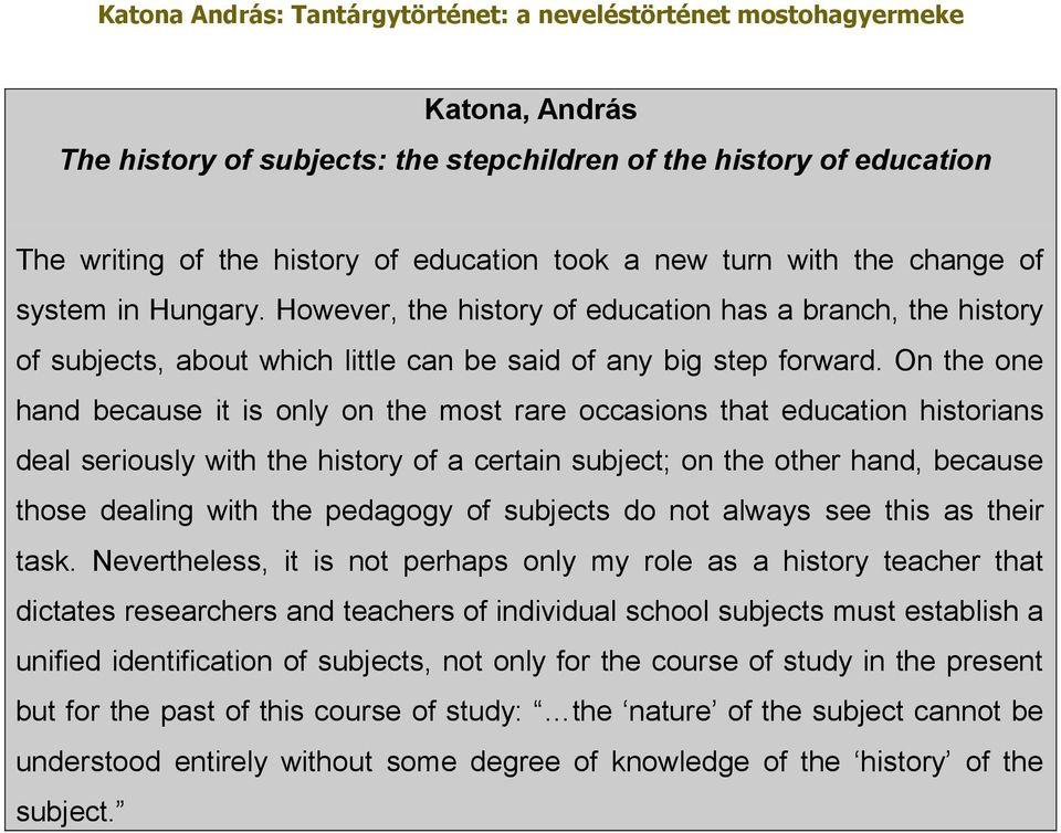 On the one hand because it is only on the most rare occasions that education historians deal seriously with the history of a certain subject; on the other hand, because those dealing with the