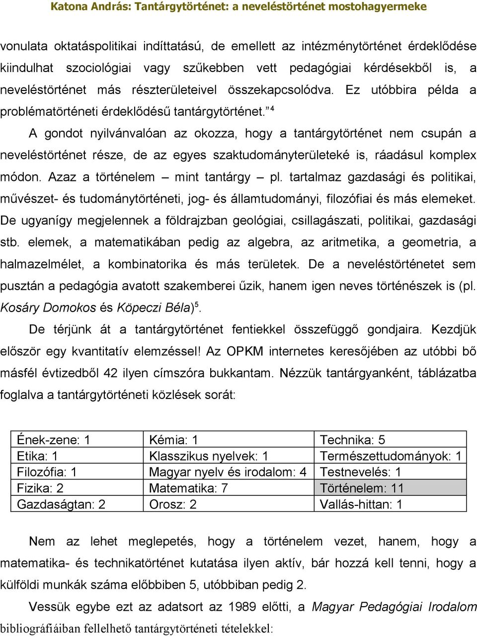 4 A gondot nyilvánvalóan az okozza, hogy a tantárgytörténet nem csupán a neveléstörténet része, de az egyes szaktudományterületeké is, ráadásul komplex módon. Azaz a történelem mint tantárgy pl.