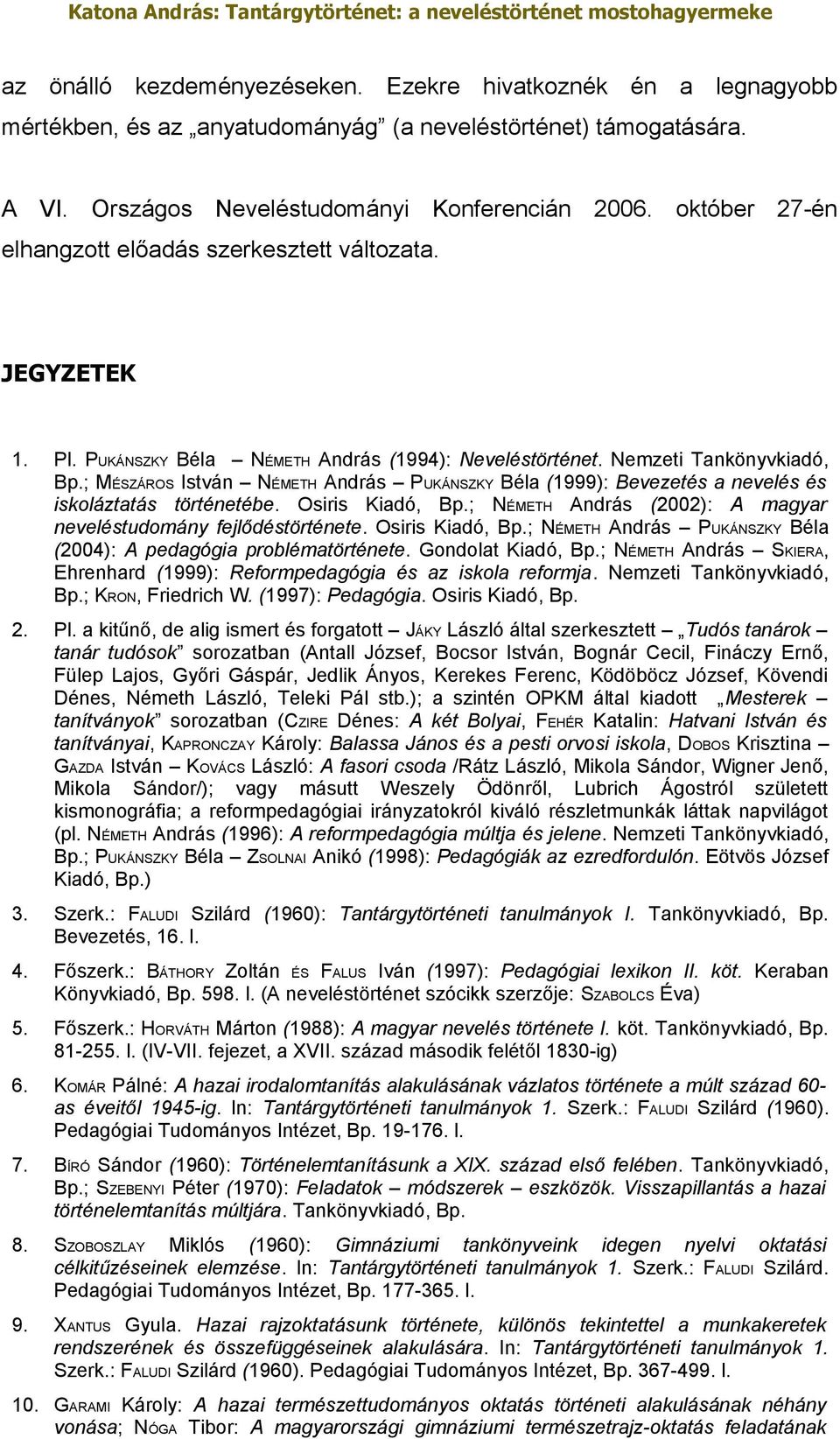 ; MÉSZÁROS István NÉMETH András PUKÁNSZKY Béla (1999): Bevezetés a nevelés és iskoláztatás történetébe. Osiris Kiadó, Bp.; NÉMETH András (2002): A magyar neveléstudomány fejlődéstörténete.