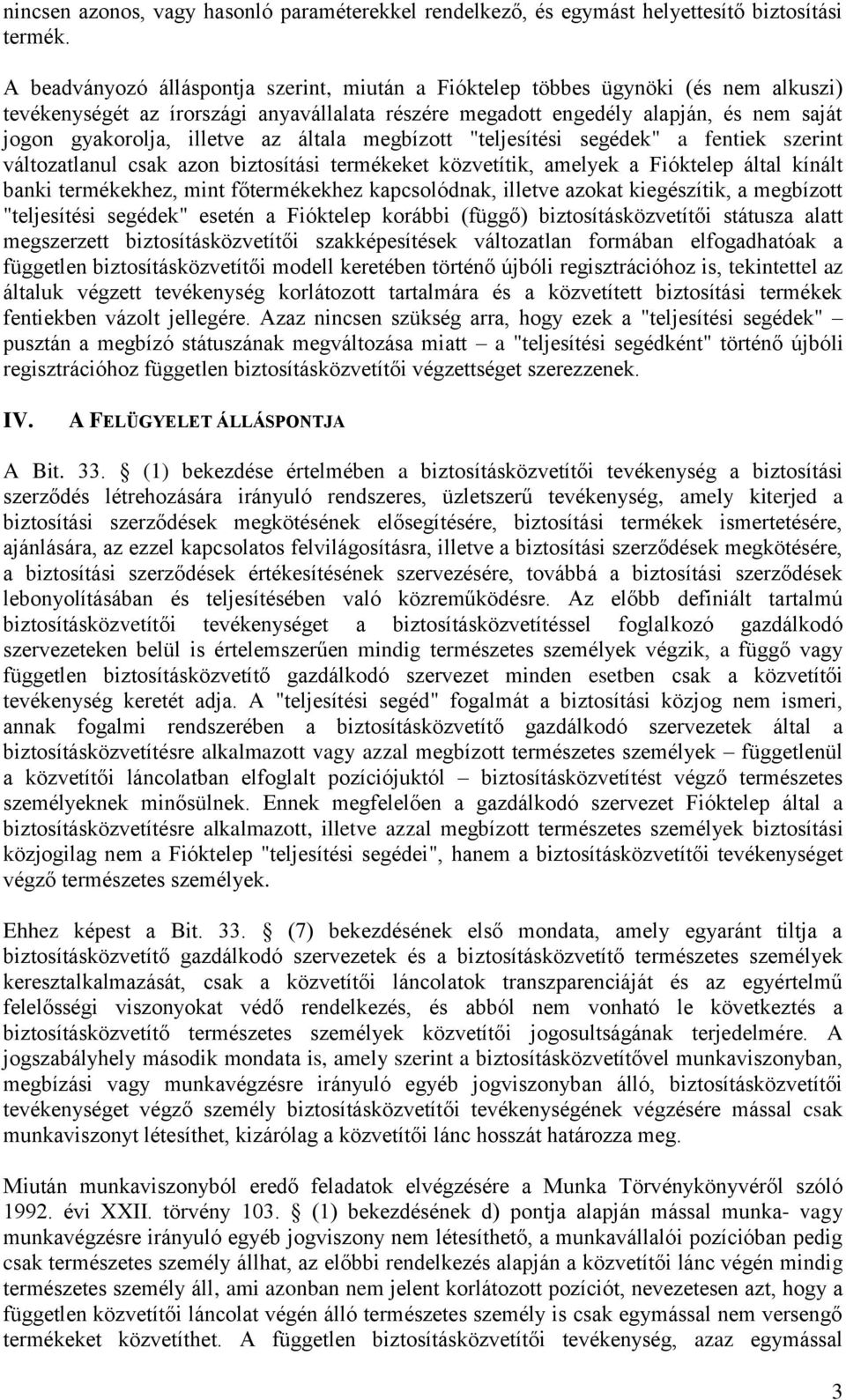 illetve az általa megbízott "teljesítési segédek" a fentiek szerint változatlanul csak azon biztosítási termékeket közvetítik, amelyek a Fióktelep által kínált banki termékekhez, mint főtermékekhez