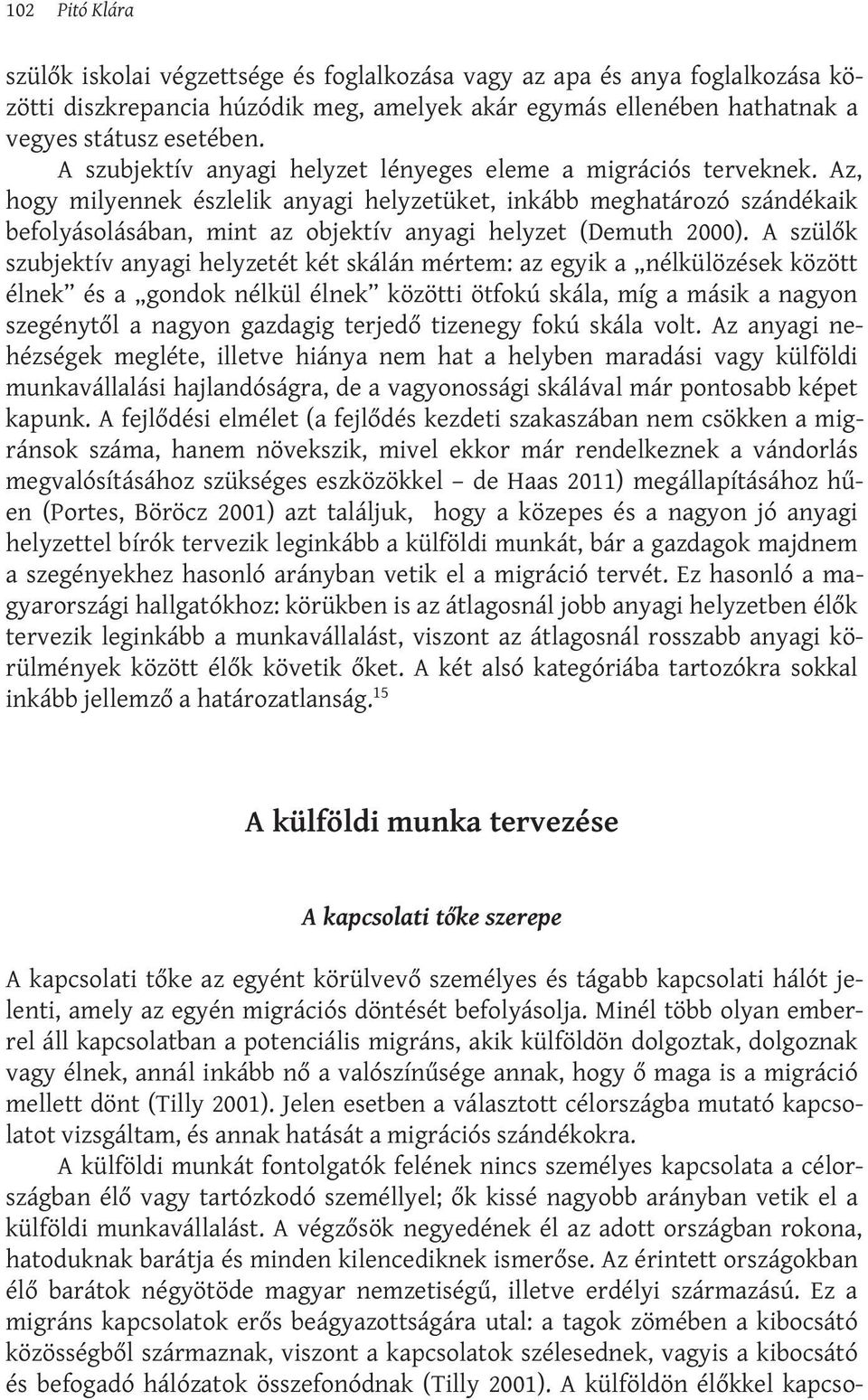 Az, hogy milyennek észlelik anyagi helyzetüket, inkább meghatározó szándékaik befolyásolásában, mint az objektív anyagi helyzet (Demuth 2000).