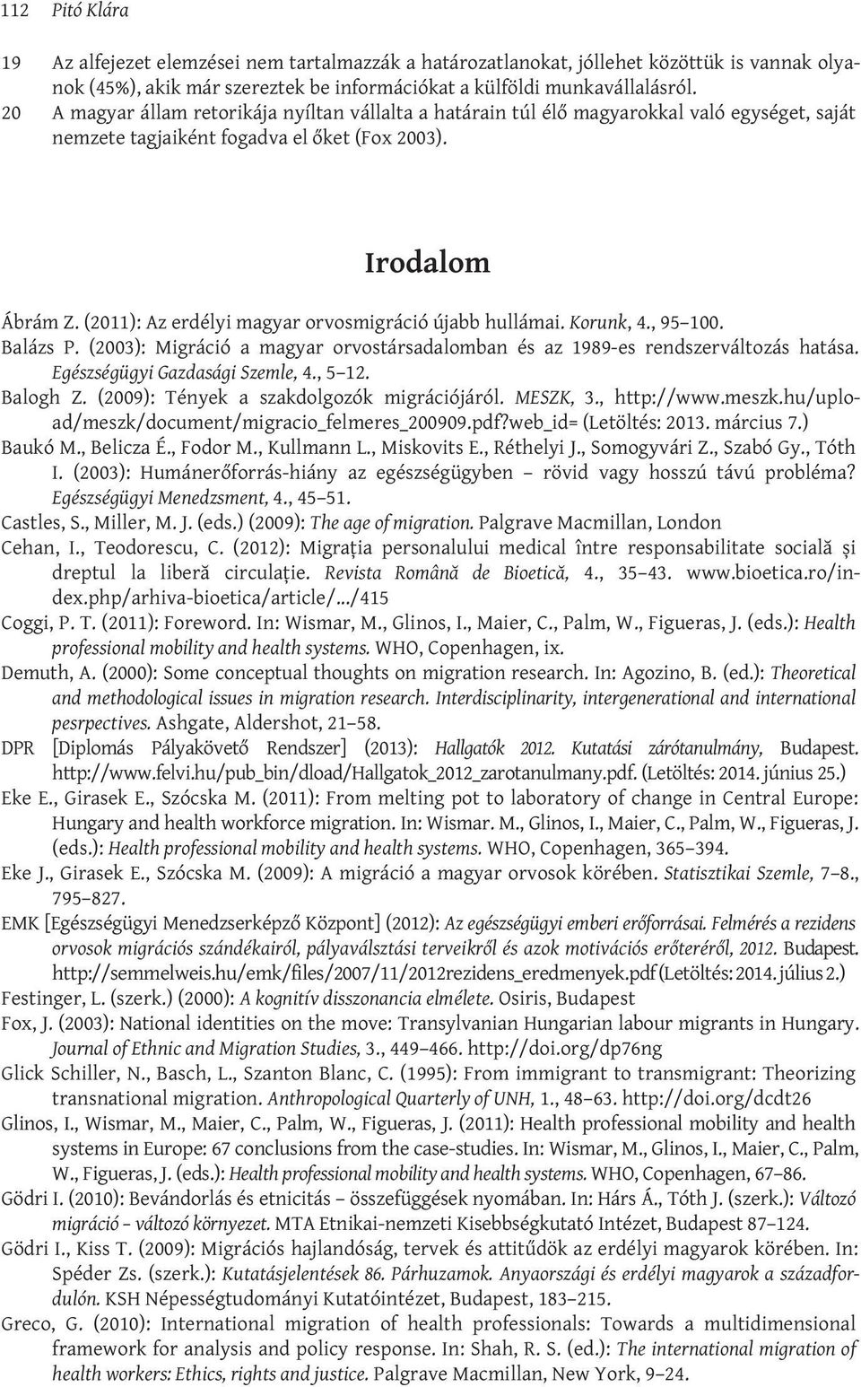 (2011): Az erdélyi magyar orvosmigráció újabb hullámai. Korunk, 4., 95 100. Balázs P. (2003): Migráció a magyar orvostársadalomban és az 1989-es rendszerváltozás hatása.