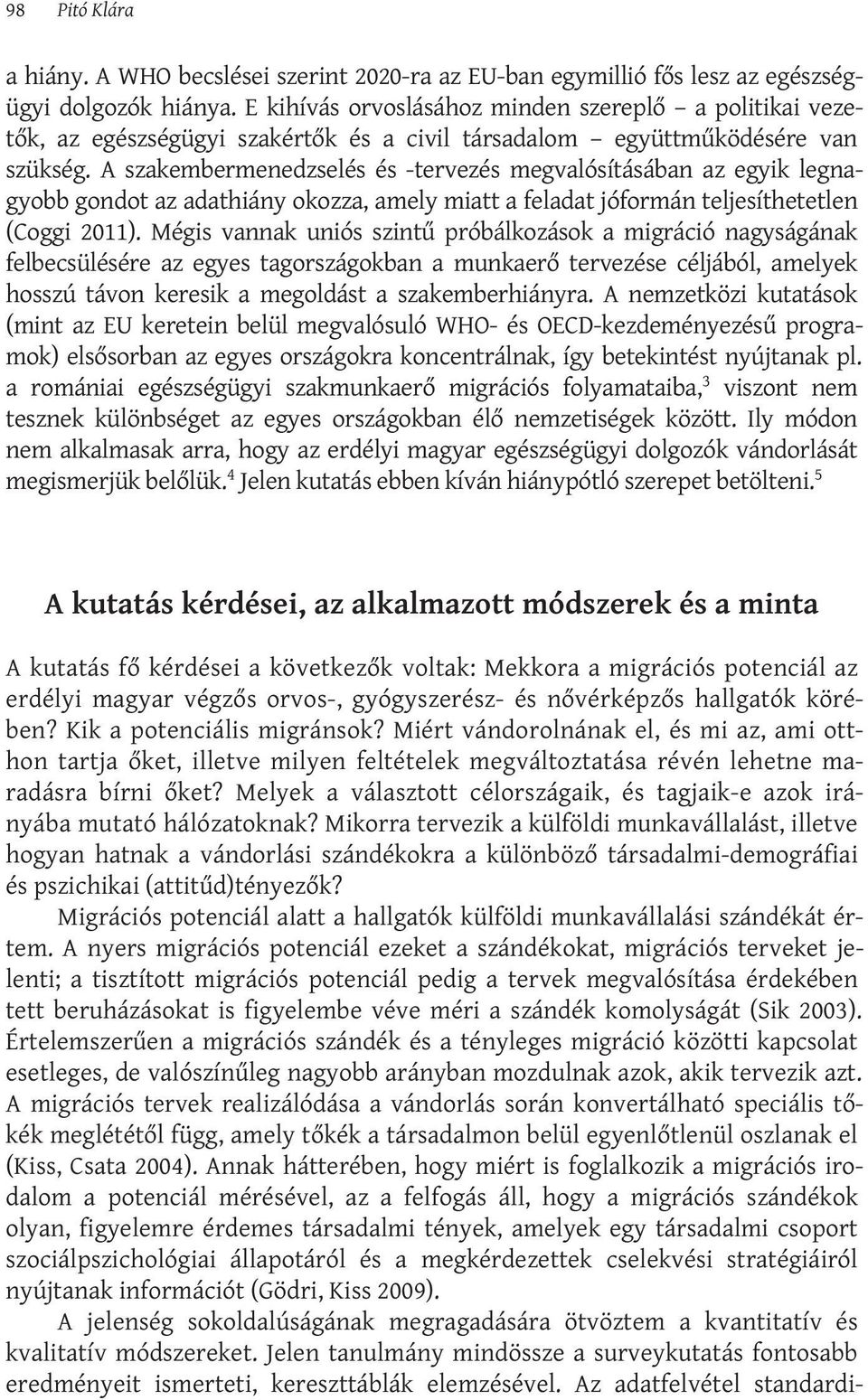 A szakembermenedzselés és -tervezés megvalósításában az egyik legnagyobb gondot az adathiány okozza, amely miatt a feladat jóformán teljesíthetetlen (Coggi 2011).