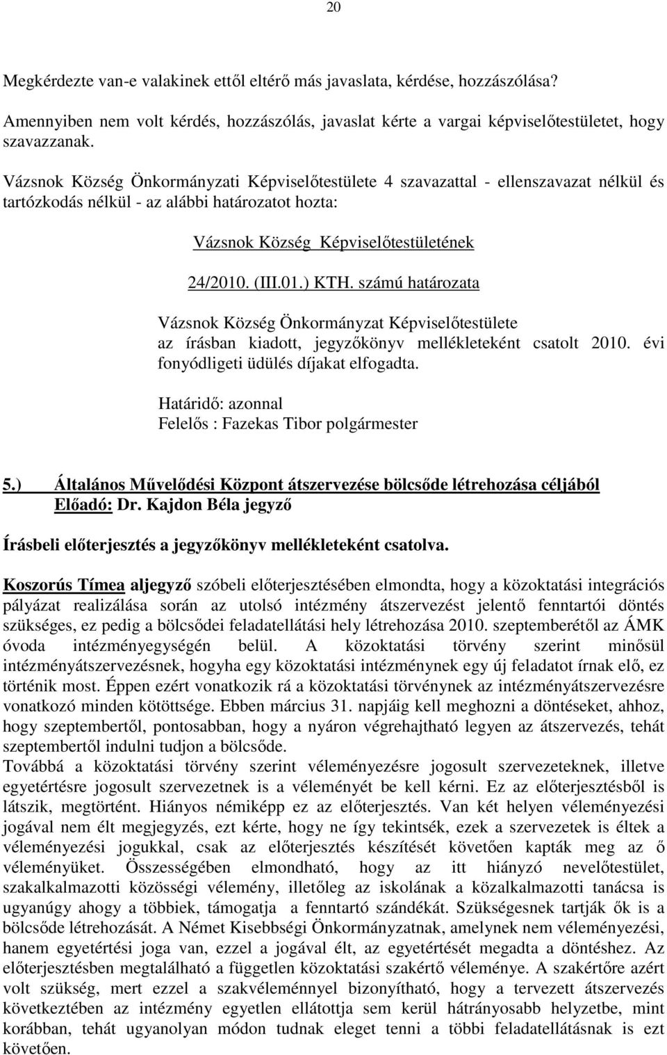 évi fonyódligeti üdülés díjakat elfogadta. Felelős : Fazekas Tibor polgármester 5.) Általános Művelődési Központ átszervezése bölcsőde létrehozása céljából Előadó: Dr.