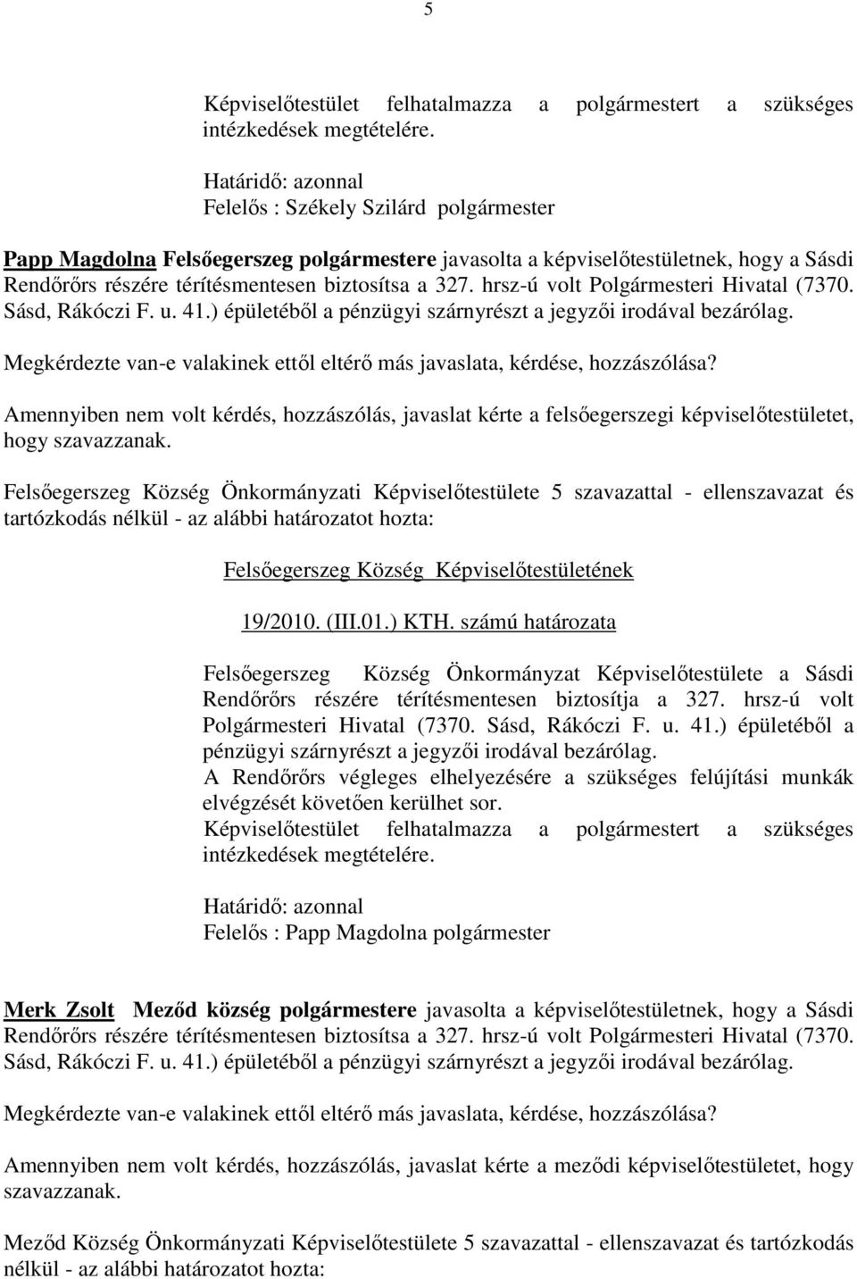 hrsz-ú volt Polgármesteri Hivatal (7370. Sásd, Rákóczi F. u. 41.) épületéből a pénzügyi szárnyrészt a jegyzői irodával bezárólag.