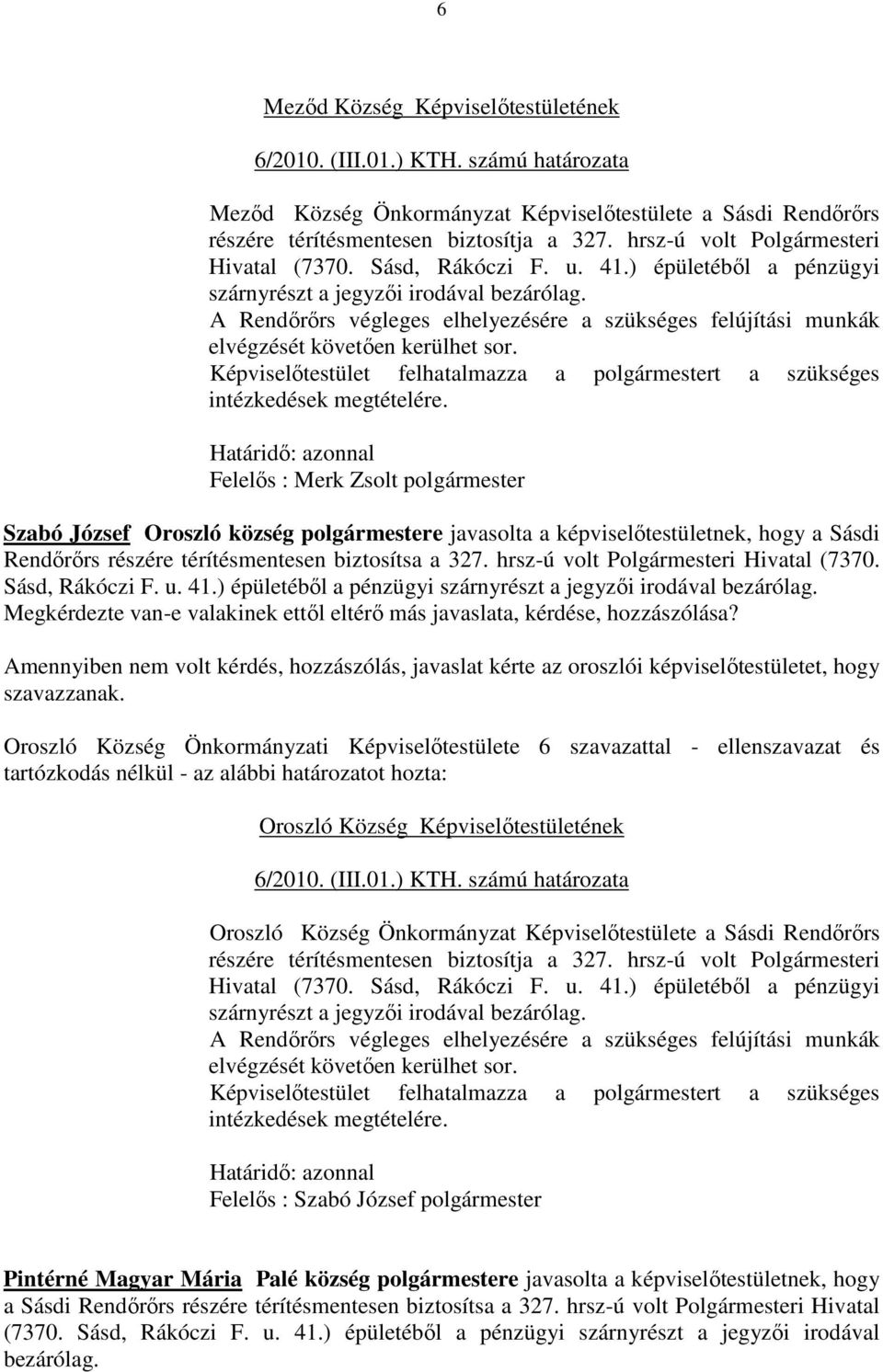 A Rendőrőrs végleges elhelyezésére a szükséges felújítási munkák elvégzését követően kerülhet sor. Képviselőtestület felhatalmazza a polgármestert a szükséges intézkedések megtételére.