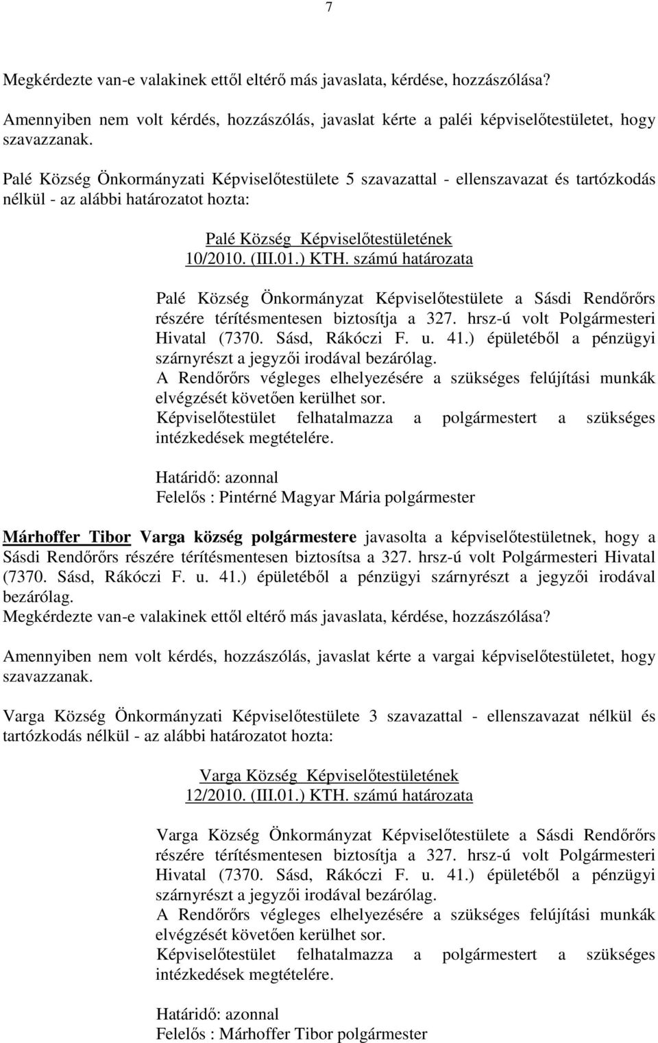 számú határozata Palé Község Önkormányzat Képviselőtestülete a Sásdi Rendőrőrs részére térítésmentesen biztosítja a 327. hrsz-ú volt Polgármesteri Hivatal (7370. Sásd, Rákóczi F. u. 41.