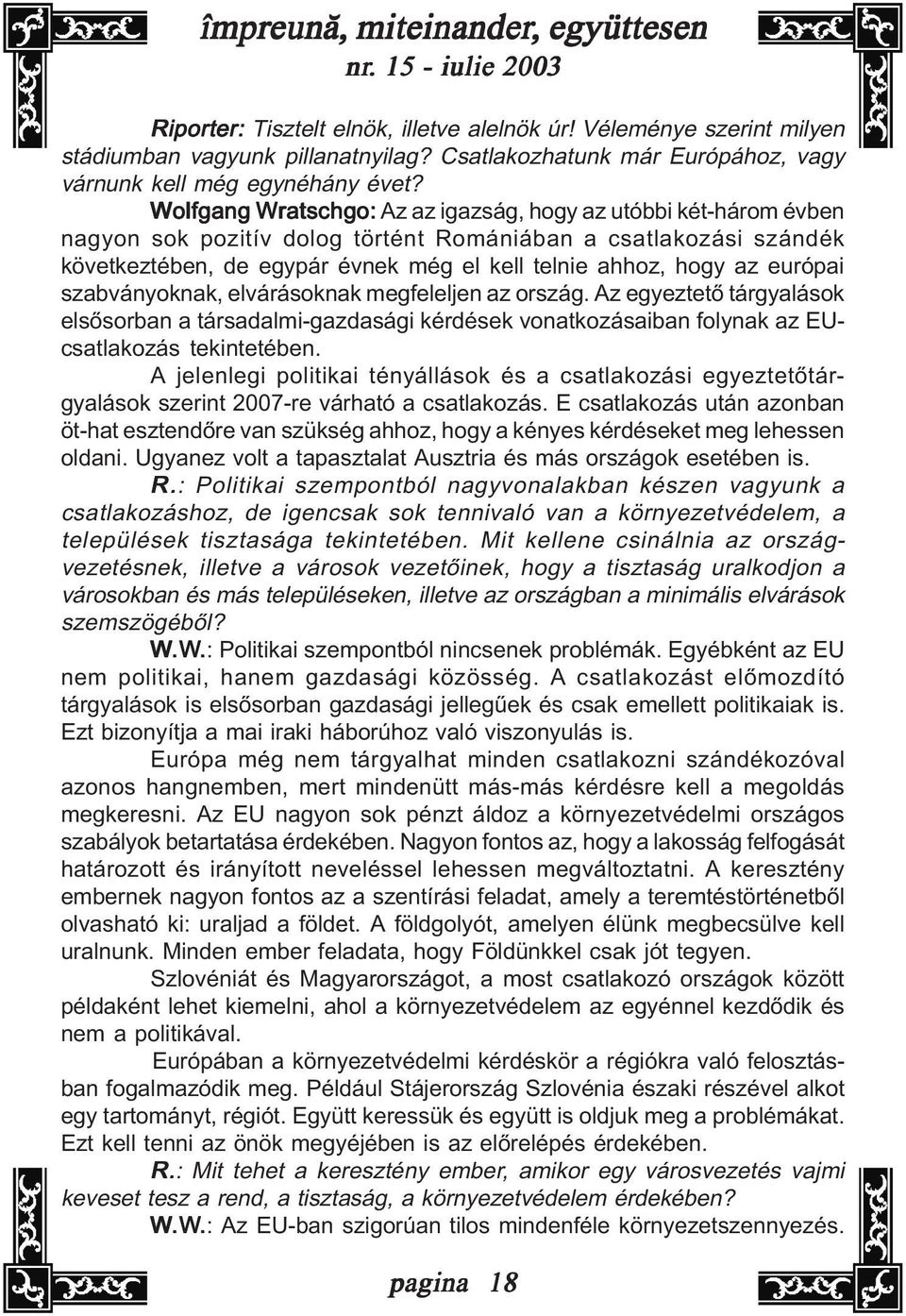 európai szabványoknak, elvárásoknak megfeleljen az ország. Az egyeztetõ tárgyalások elsõsorban a társadalmi-gazdasági kérdések vonatkozásaiban folynak az EUcsatlakozás tekintetében.