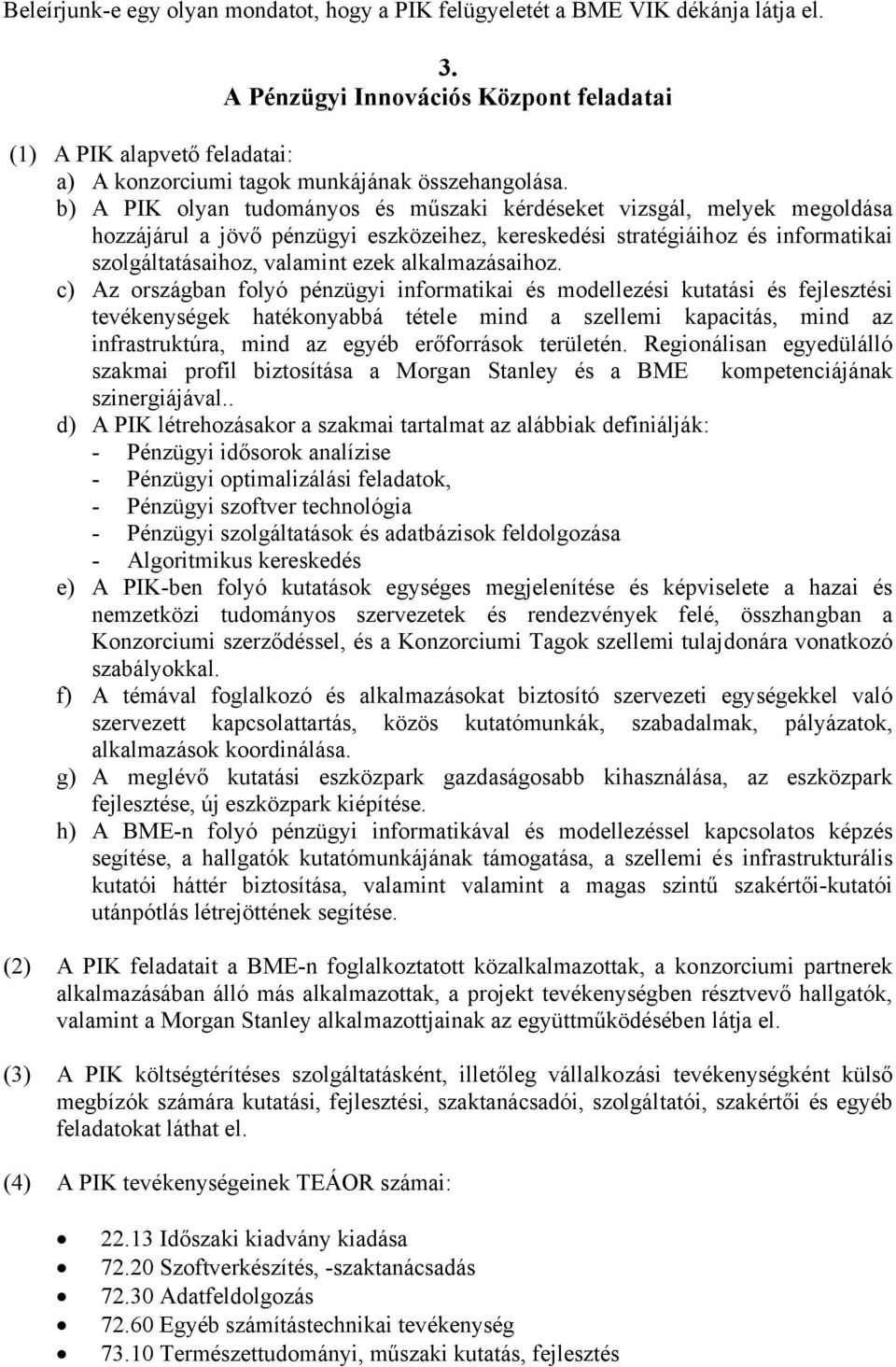 b) A PIK olyan tudományos és műszaki kérdéseket vizsgál, melyek megoldása hozzájárul a jövő pénzügyi eszközeihez, kereskedési stratégiáihoz és informatikai szolgáltatásaihoz, valamint ezek