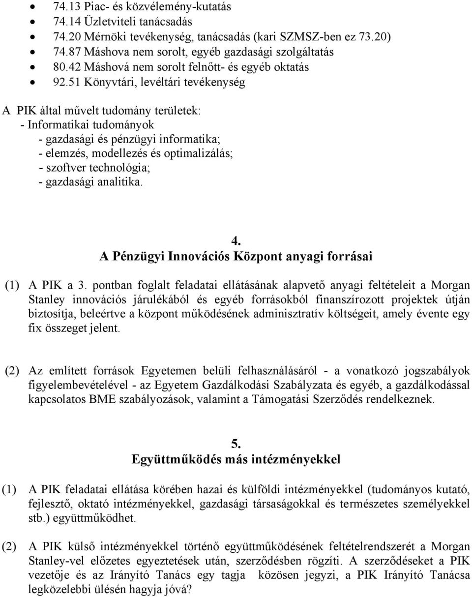 51 Könyvtári, levéltári tevékenység A PIK által művelt tudomány területek: - Informatikai tudományok - gazdasági és pénzügyi informatika; - elemzés, modellezés és optimalizálás; - szoftver