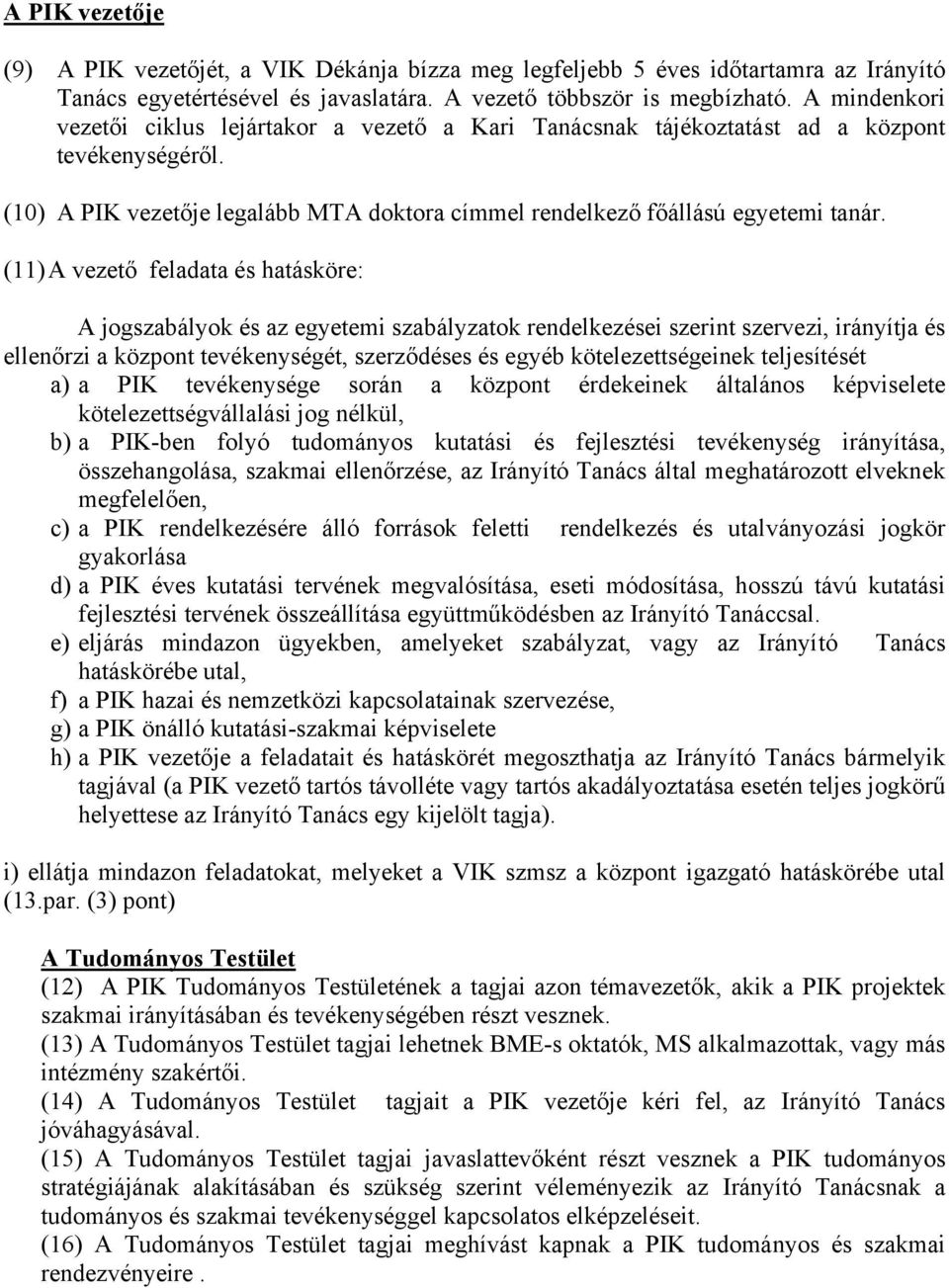 (11) A vezető feladata és hatásköre: A jogszabályok és az egyetemi szabályzatok rendelkezései szerint szervezi, irányítja és ellenőrzi a központ tevékenységét, szerződéses és egyéb kötelezettségeinek