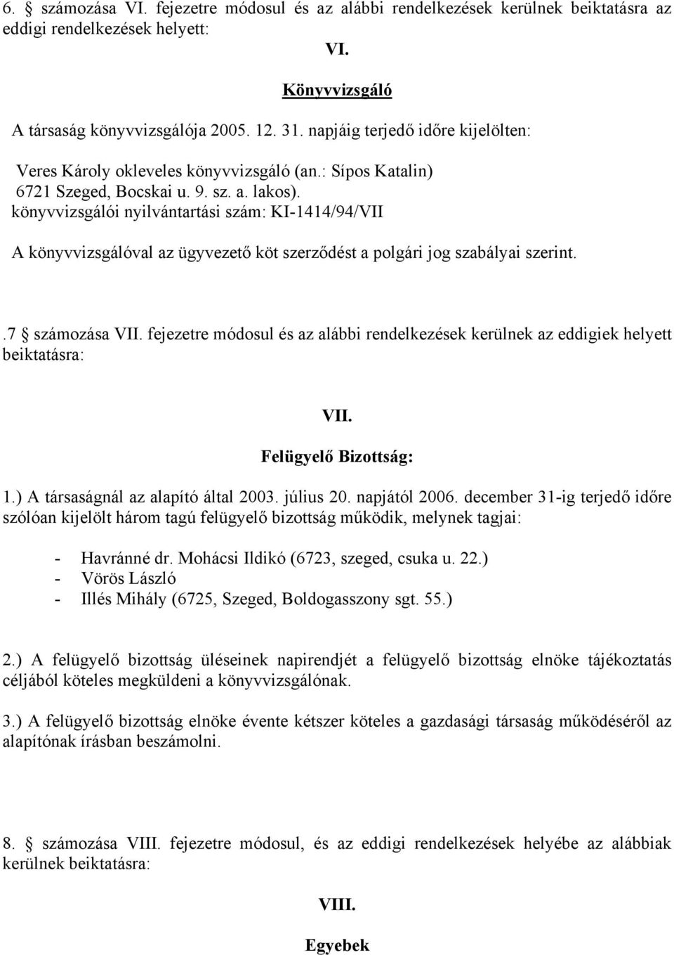 könyvvizsgálói nyilvántartási szám: KI-1414/94/VII A könyvvizsgálóval az ügyvezető köt szerződést a polgári jog szabályai szerint..7 számozása VII.