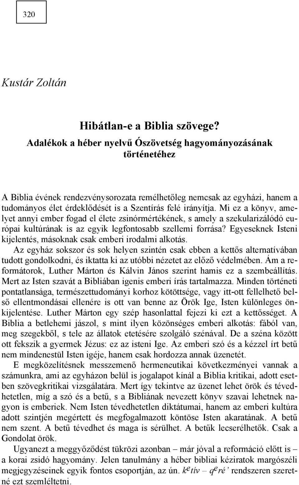 irányítja. Mi ez a könyv, amelyet annyi ember fogad el élete zsinórmértékének, s amely a szekularizálódó európai kultúrának is az egyik legfontosabb szellemi forrása?