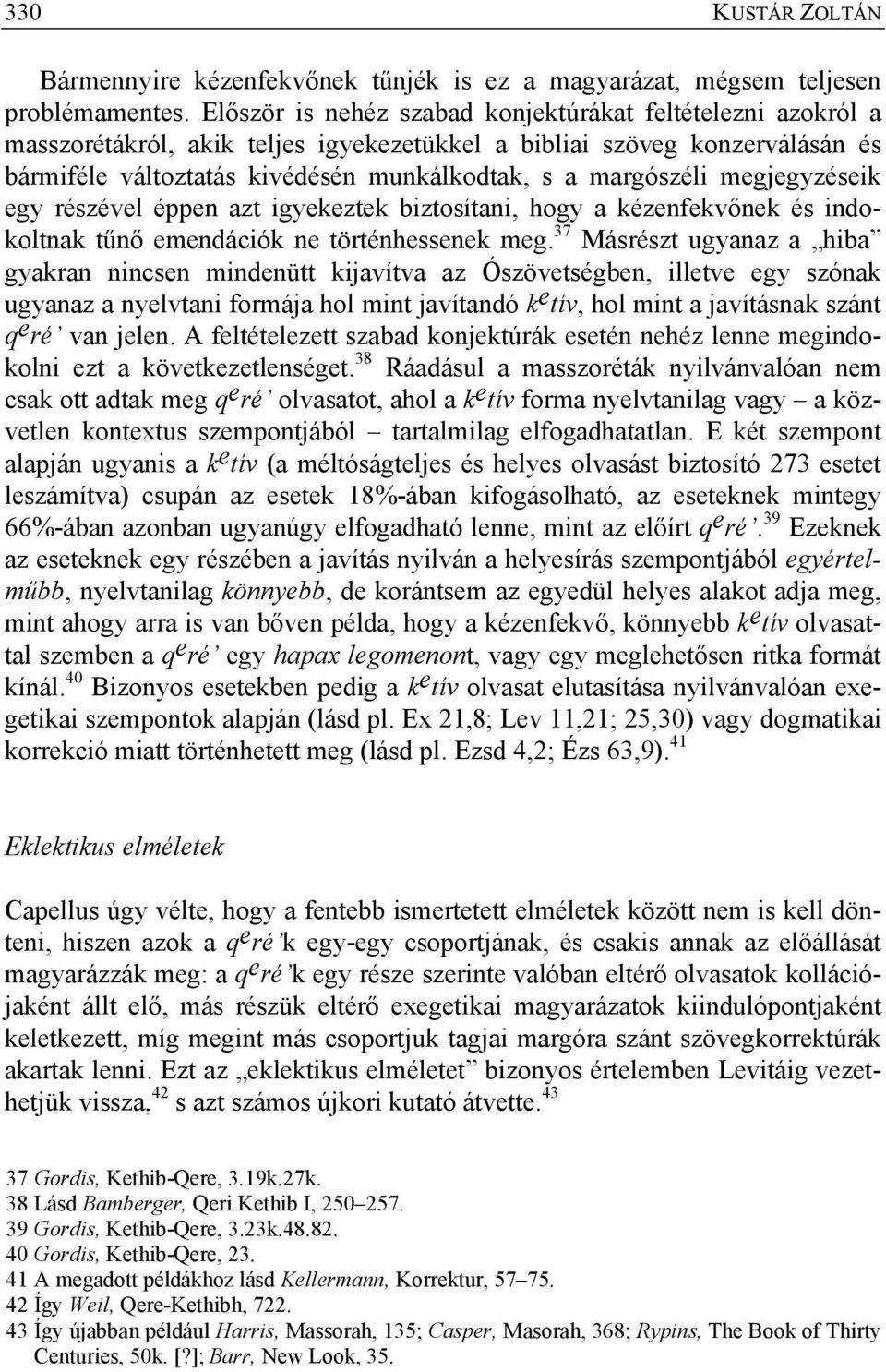 megjegyzéseik egy részével éppen azt igyekeztek biztosítani, hogy a kézenfekvőnek és indokoltnak tűnő emendációk ne történhessenek meg.