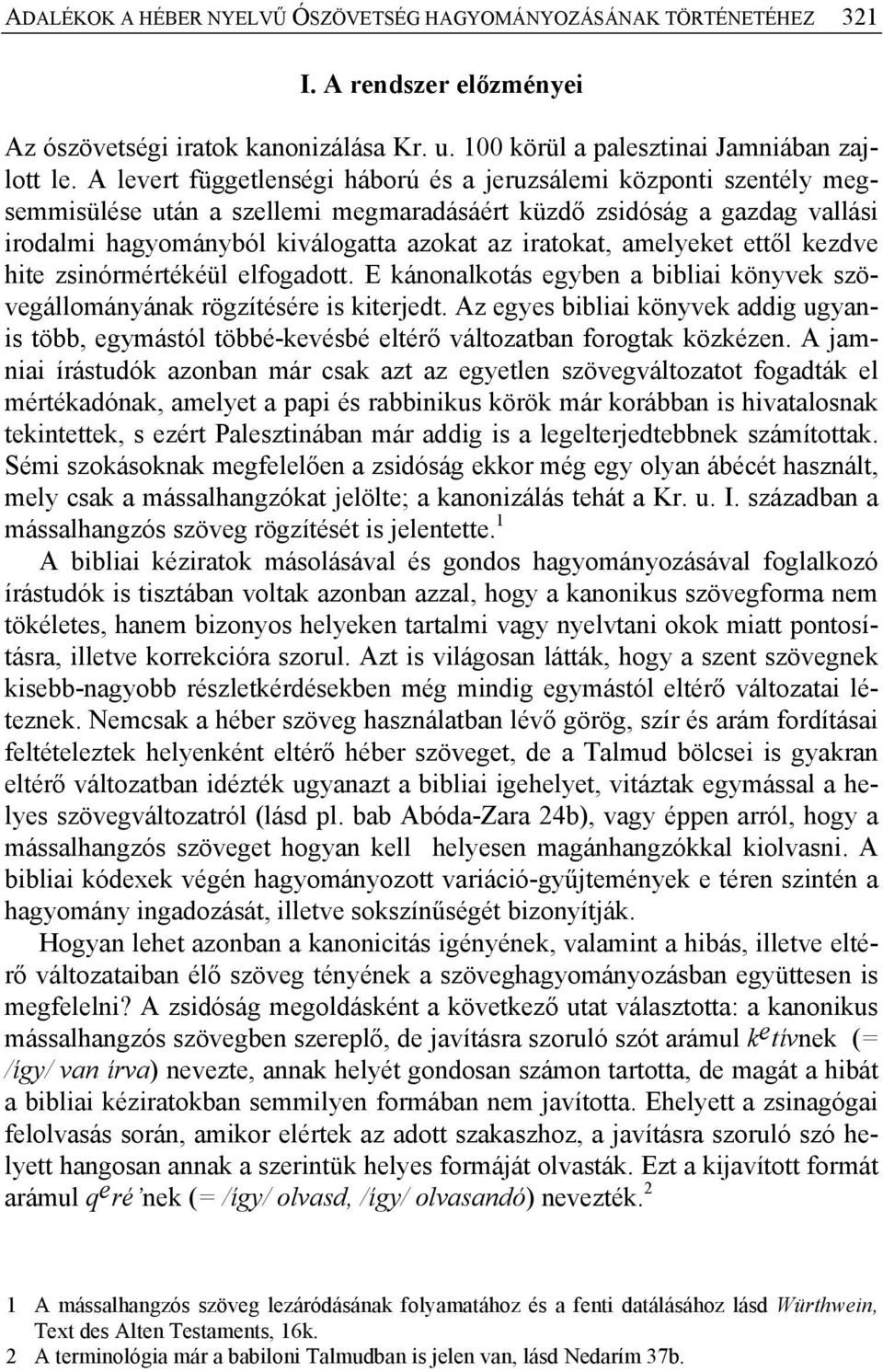 amelyeket ettől kezdve hite zsinórmértékéül elfogadott. E kánonalkotás egyben a bibliai könyvek szövegállományának rögzítésére is kiterjedt.