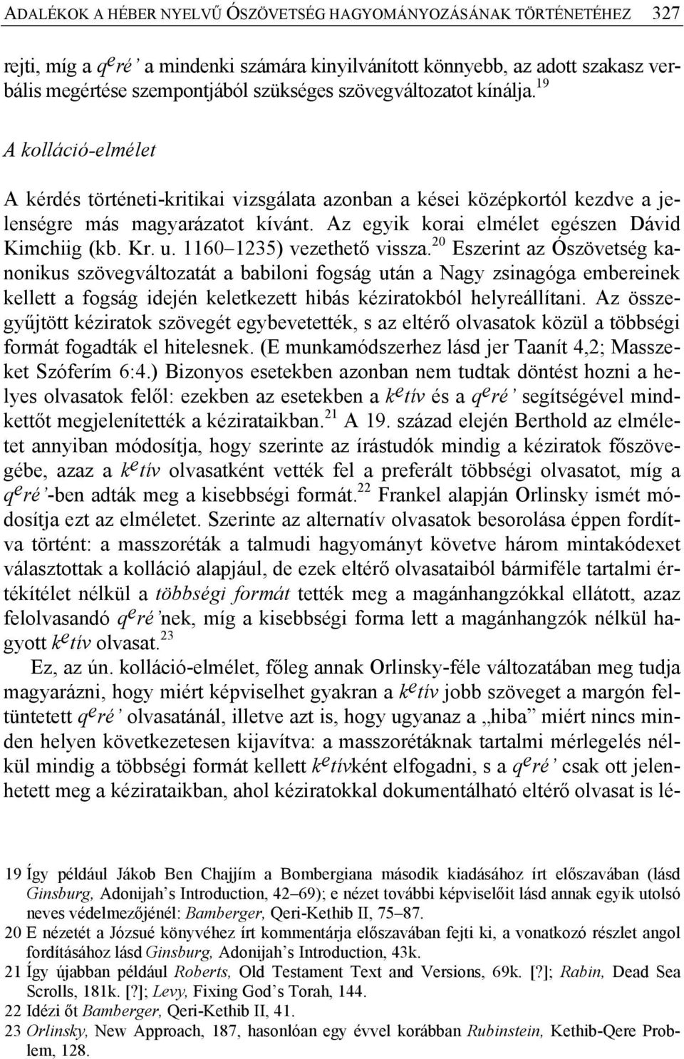 Az egyik korai elmélet egészen Dávid Kimchiig (kb. Kr. u. 1160 1235) vezethető vissza.