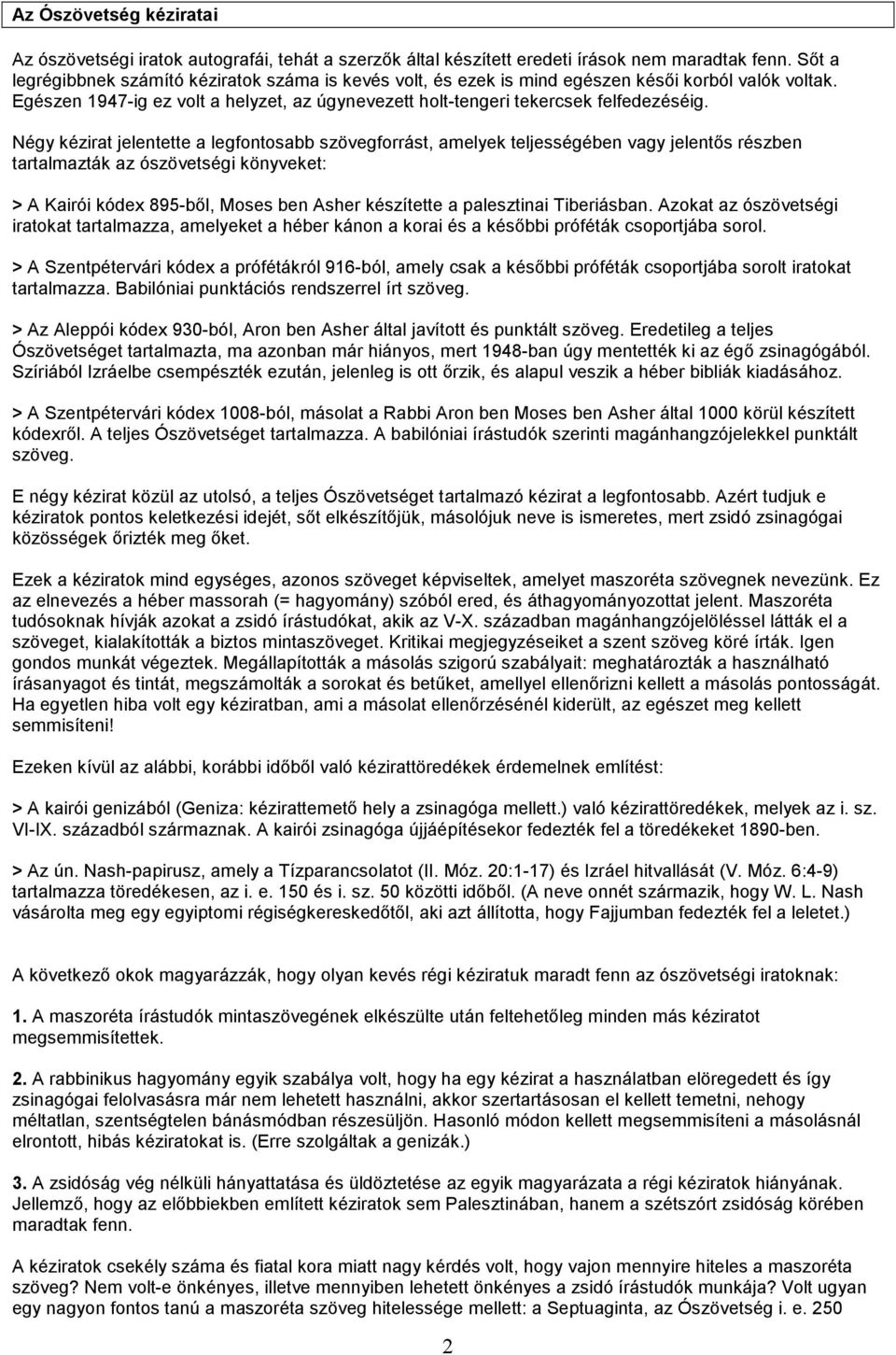 Négy kézirat jelentette a legfontosabb szövegforrást, amelyek teljességében vagy jelentıs részben tartalmazták az ószövetségi könyveket: > A Kairói kódex 895-bıl, Moses ben Asher készítette a