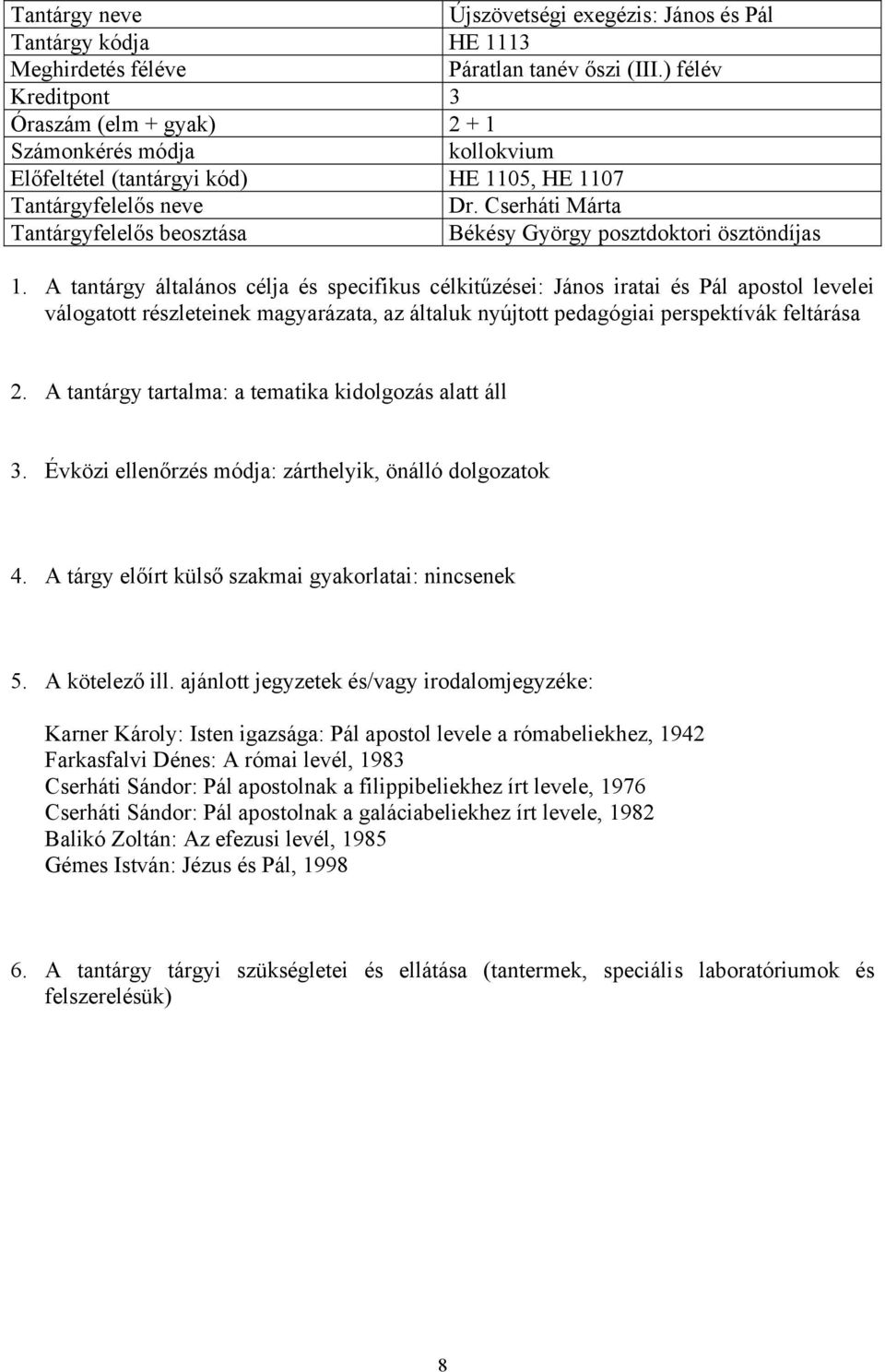 A tantárgy általános célja és specifikus célkitűzései: János iratai és Pál apostol levelei válogatott részleteinek magyarázata, az általuk nyújtott pedagógiai perspektívák feltárása 2.