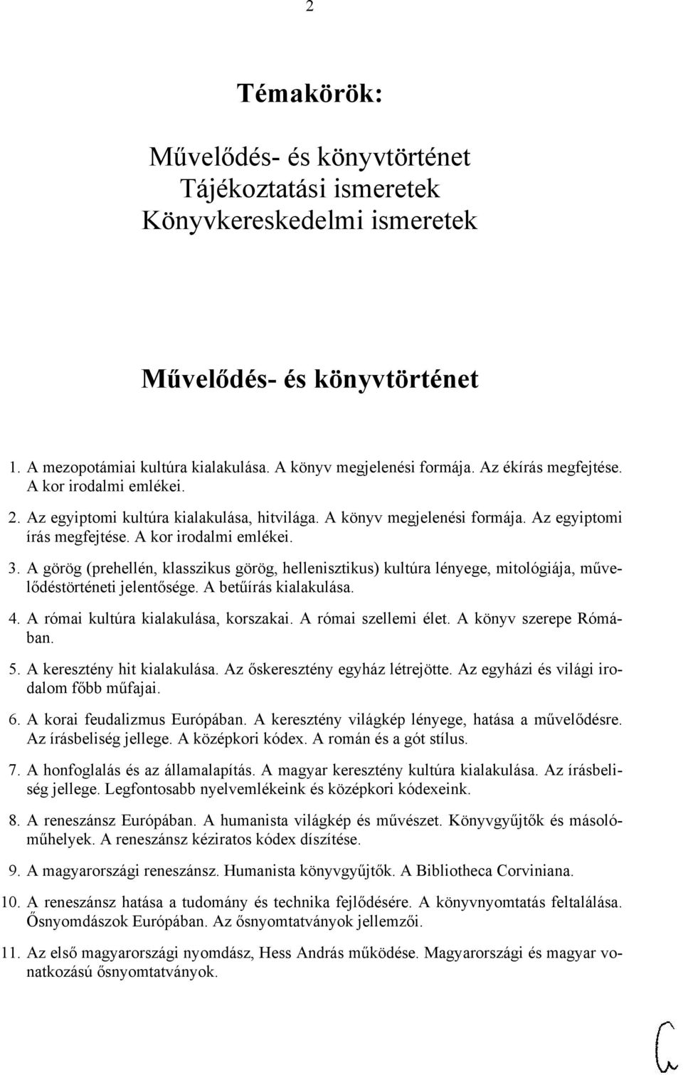 A görög (prehellén, klasszikus görög, hellenisztikus) kultúra lényege, mitológiája, művelődéstörténeti jelentősége. A betűírás kialakulása. 4. A római kultúra kialakulása, korszakai.