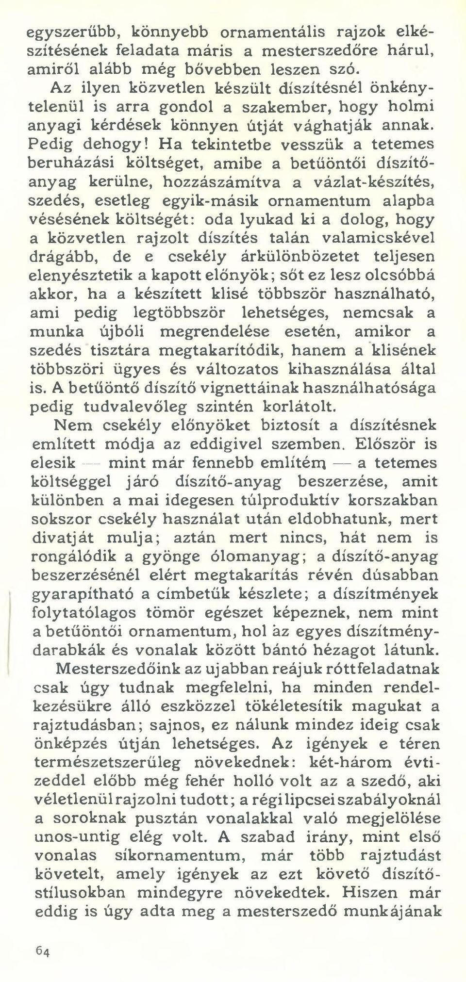 H a tekintetbe vesszük a tetemes beruházási költséget, am ibe a betűöntői díszítőanyag kerülne, hozzászám ítva a vázlat-készítés, szedés, esetleg egyik-m ásik ornamentum alapba vésésének költségét: