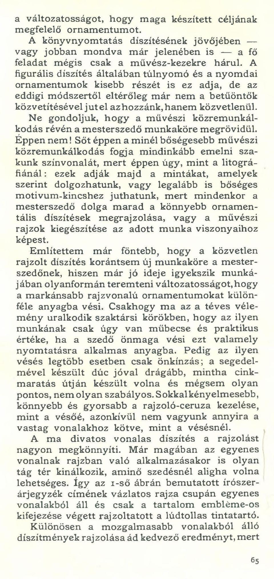 A figurális díszítés általában túlnyom ó és a nyom dai ornam entum ok kisebb részét is ez adja, de az eddigi m ódszertől eltérőleg m ár nem a betűöntők közvetítésével ju t el az hozzánk, hanem