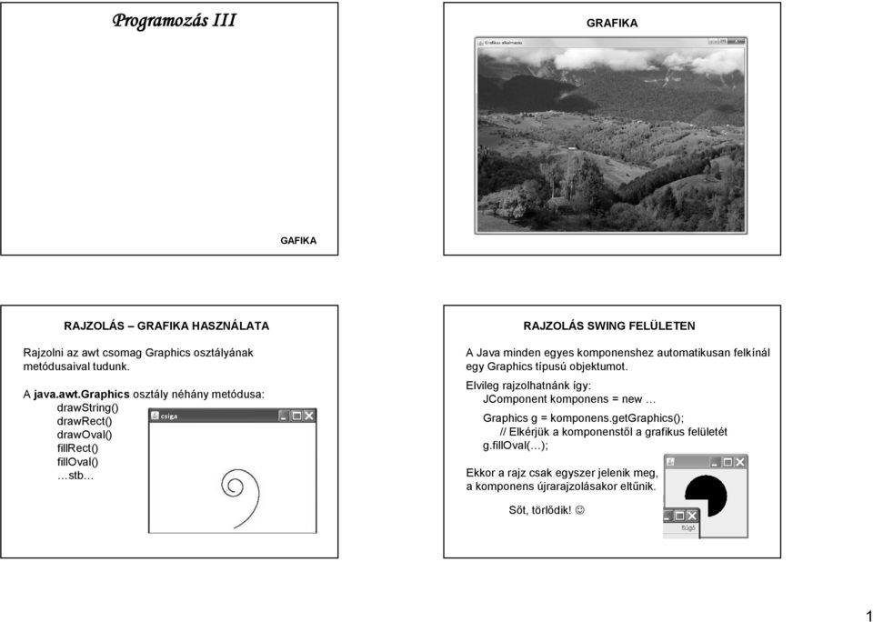 graphics osztály néhány metódusa: drawstring() drawrect() drawoval() fillrect() filloval() stb RAJZOLÁS SWING FELÜLETEN A Java minden egyes