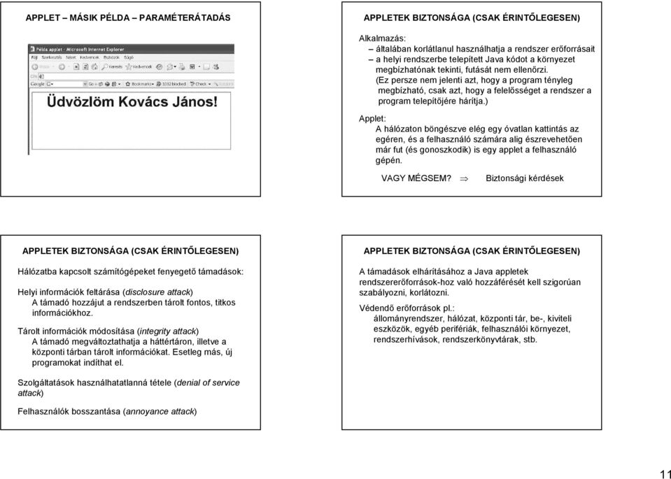 ) Applet: A hálózaton böngészve elég egy óvatlan kattintás az egéren, és a felhasználó számára alig észrevehetően már fut (és gonoszkodik) is egy applet a felhasználó gépén. VAGY MÉGSEM?