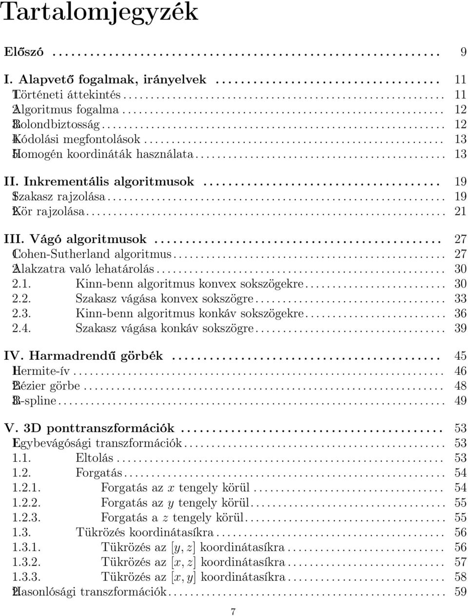 való lehatárolás... 30 2.1. Kinn-benn algoritmus konvex sokszögekre... 30 2.2. Szakasz vágása konvex sokszögre... 33 2.3. Kinn-benn algoritmus konkáv sokszögekre... 36 2.4.