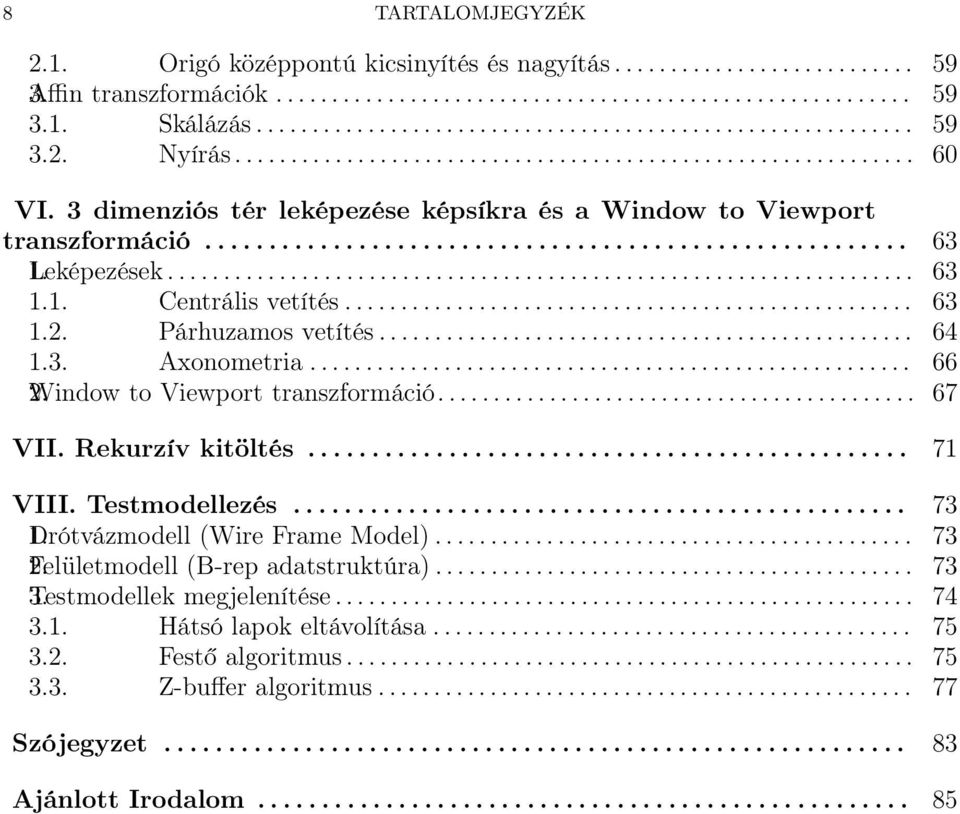 .. 66 2.Window to Viewport transzformáció... 67 VII. Rekurzív kitöltés... 71 VIII. Testmodellezés... 73 Drótvázmodell 1. (Wire Frame Model)... 73 Felületmodell 2.