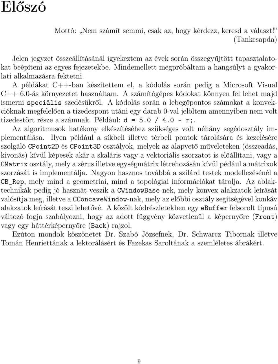 Mindemellett megpróbáltam a hangsúlyt a gyakorlati alkalmazásra fektetni. A példákat C++-ban készítettem el, a kódolás során pedig a Microsoft Visual C++ 6.0-ás környezetet használtam.